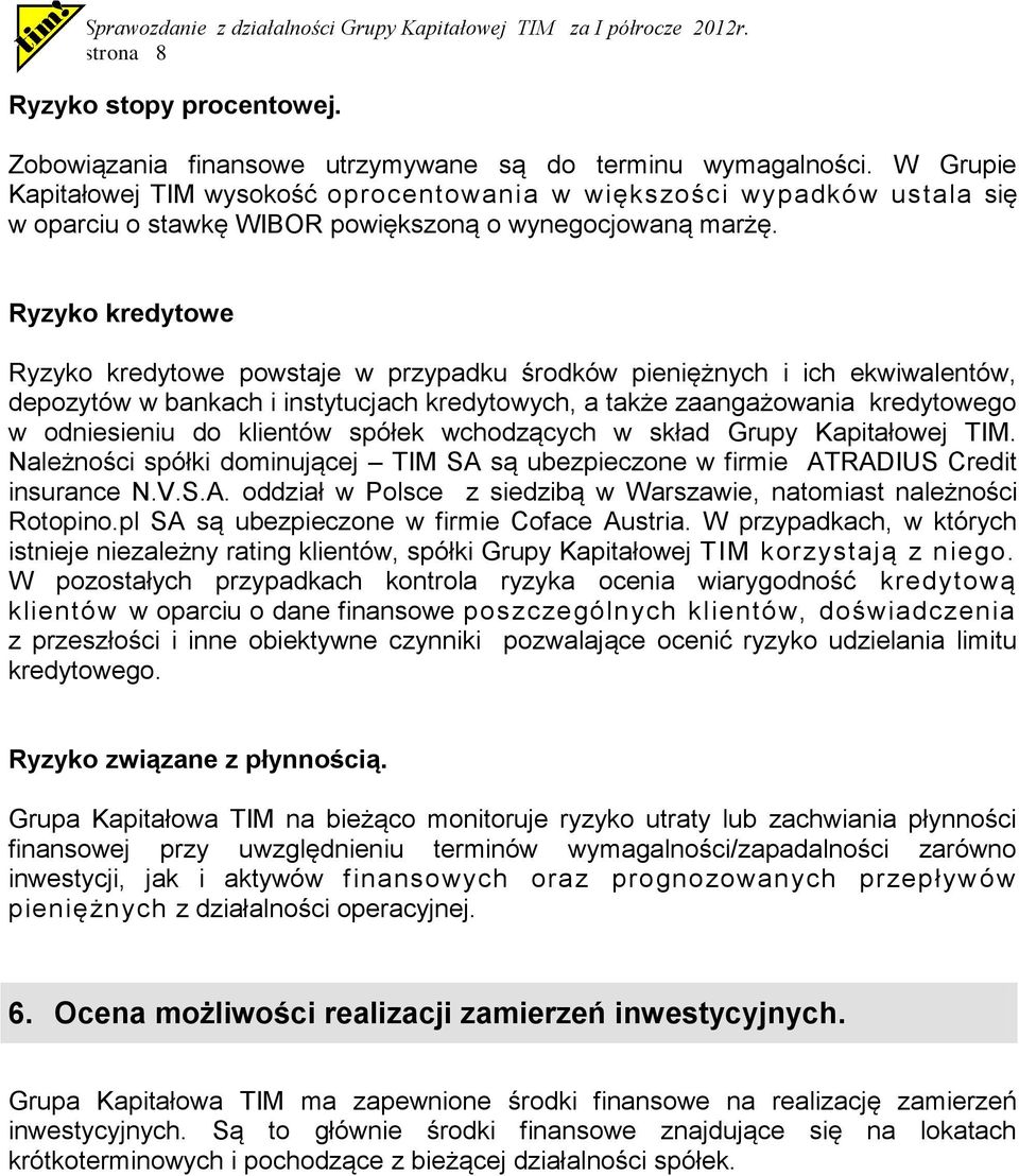 Ryzyko kredytowe Ryzyko kredytowe powstaje w przypadku środków pieniężnych i ich ekwiwalentów, depozytów w bankach i instytucjach kredytowych, a także zaangażowania kredytowego w odniesieniu do