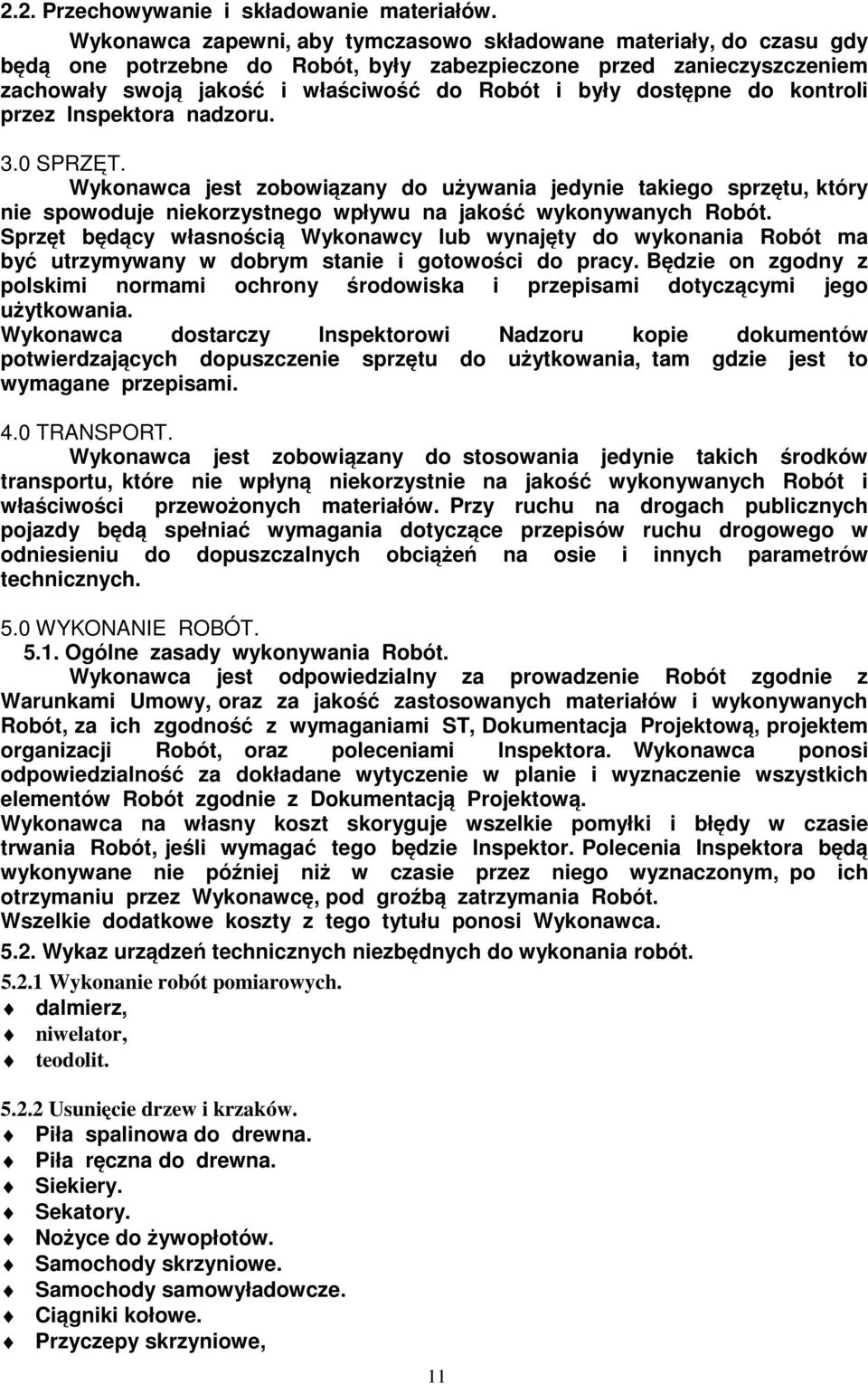 dostępne do kontroli przez Inspektora nadzoru. 3.0 SPRZĘT. Wykonawca jest zobowiązany do używania jedynie takiego sprzętu, który nie spowoduje niekorzystnego wpływu na jakość wykonywanych Robót.