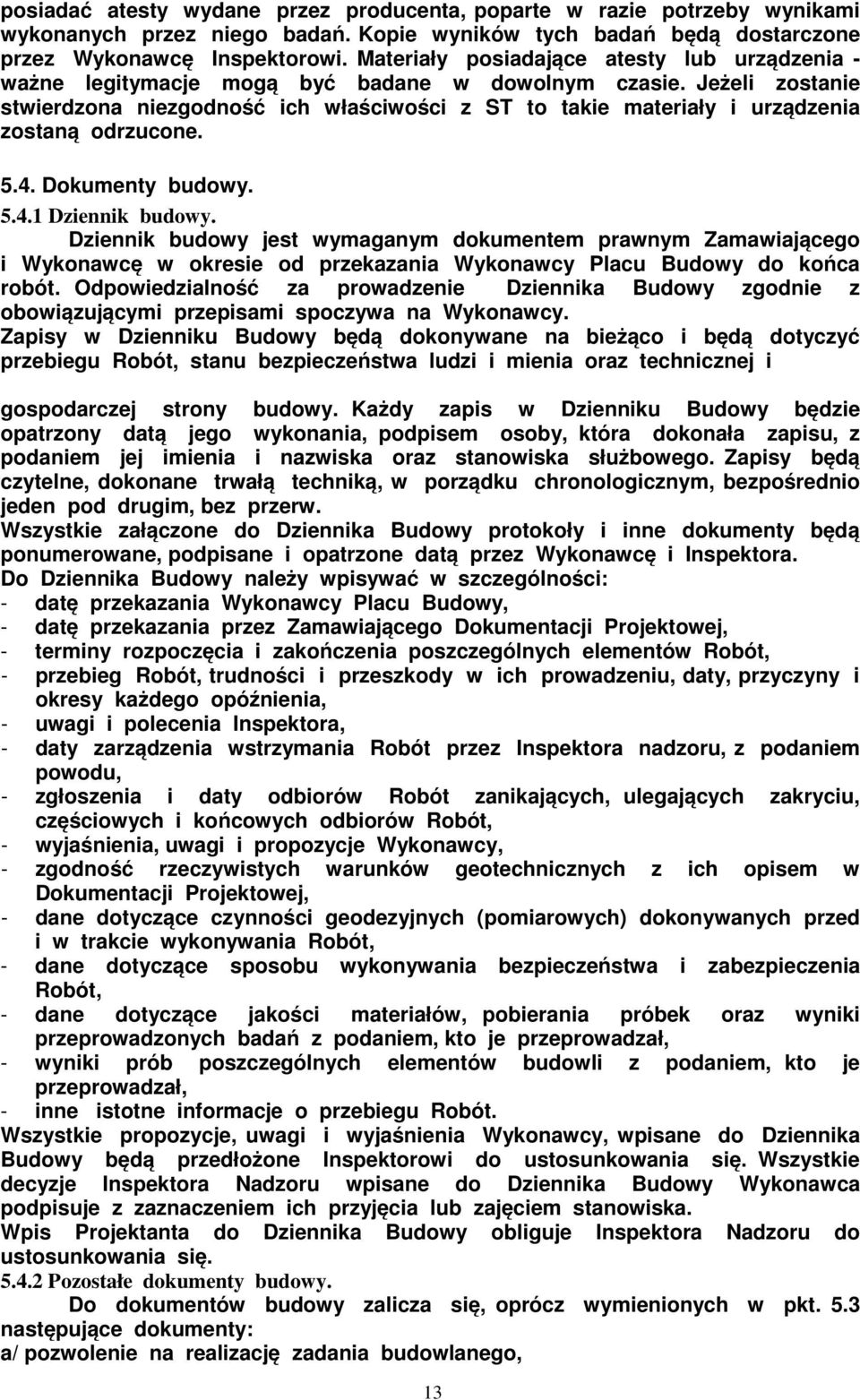 Jeżeli zostanie stwierdzona niezgodność ich właściwości z ST to takie materiały i urządzenia zostaną odrzucone. 5.4. Dokumenty budowy. 5.4.1 Dziennik budowy.