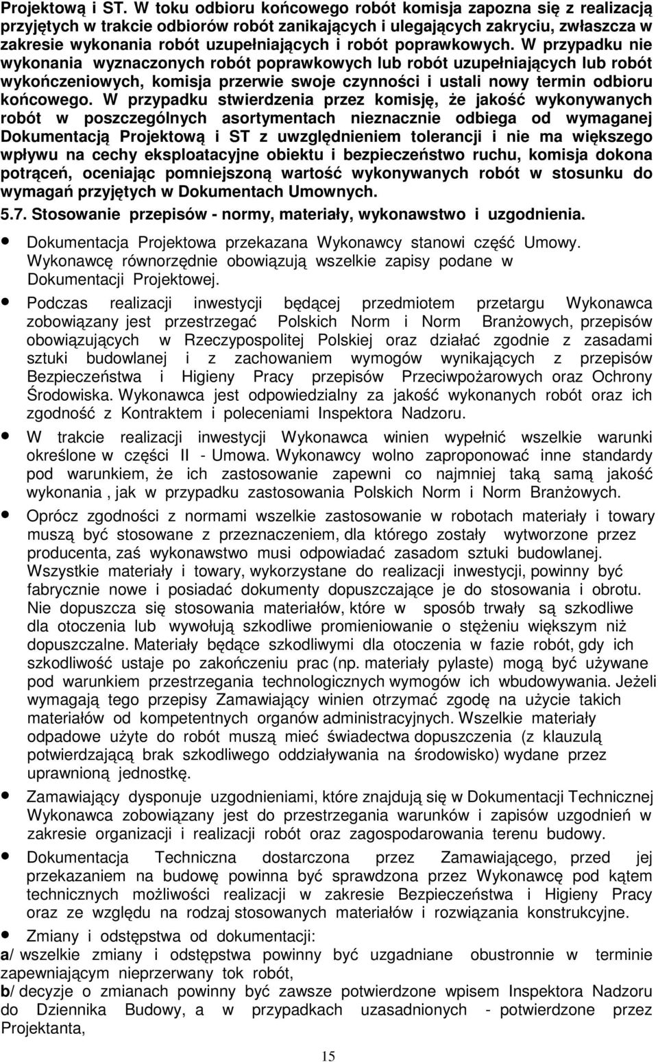 poprawkowych. W przypadku nie wykonania wyznaczonych robót poprawkowych lub robót uzupełniających lub robót wykończeniowych, komisja przerwie swoje czynności i ustali nowy termin odbioru końcowego.