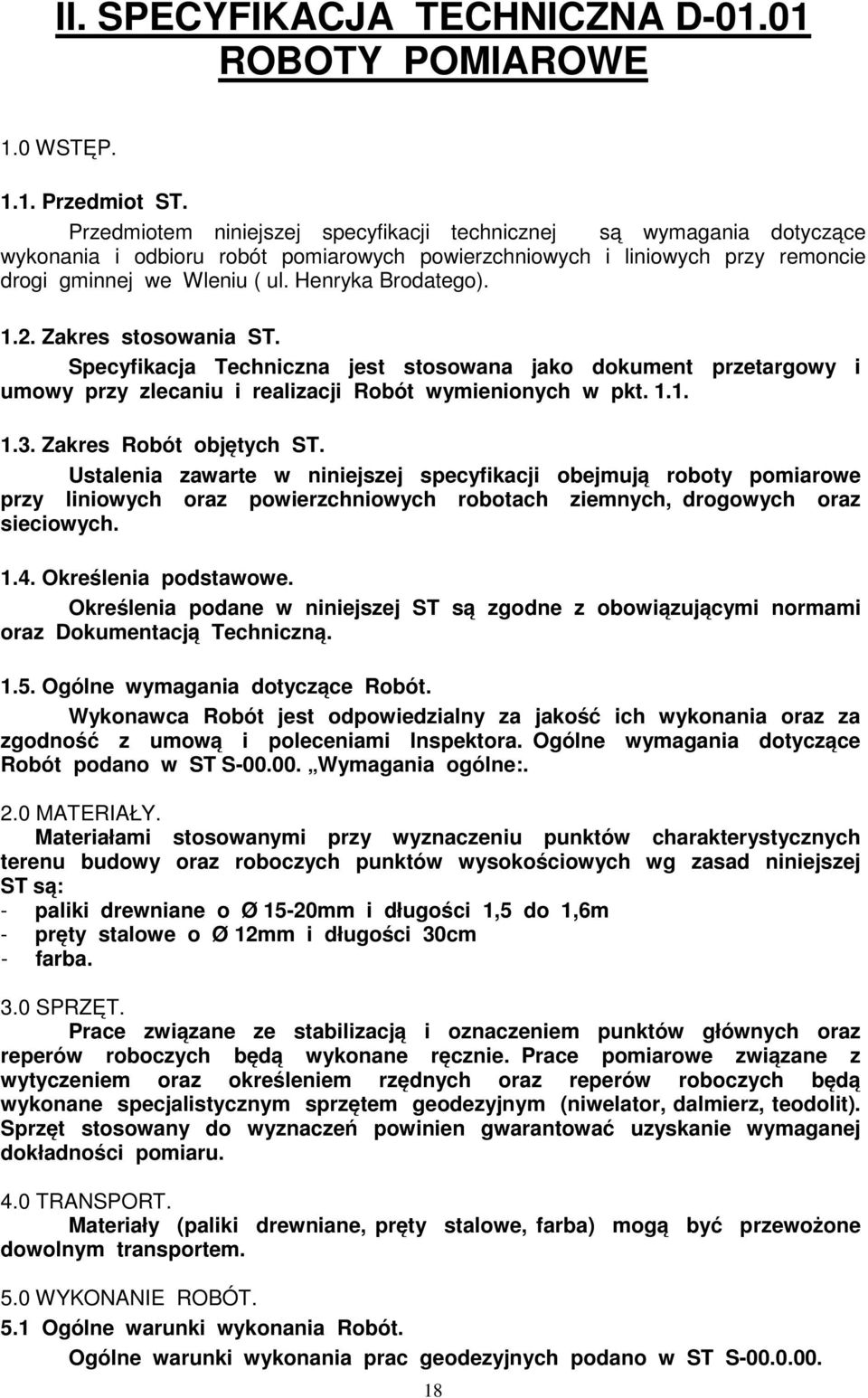 Henryka Brodatego). 1.2. Zakres stosowania ST. Specyfikacja Techniczna jest stosowana jako dokument przetargowy i umowy przy zlecaniu i realizacji Robót wymienionych w pkt. 1.1. 1.3.