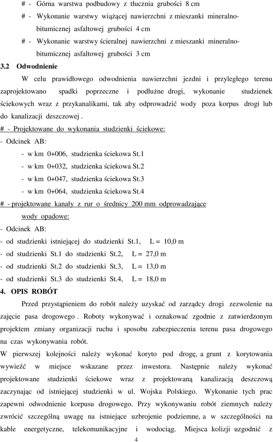 2 Odwodnienie W celu prawidłowego odwodnienia nawierzchni jezdni i przyległego terenu zaprojektowano spadki poprzeczne i podłużne drogi, wykonanie studzienek ściekowych wraz z przykanalikami, tak aby