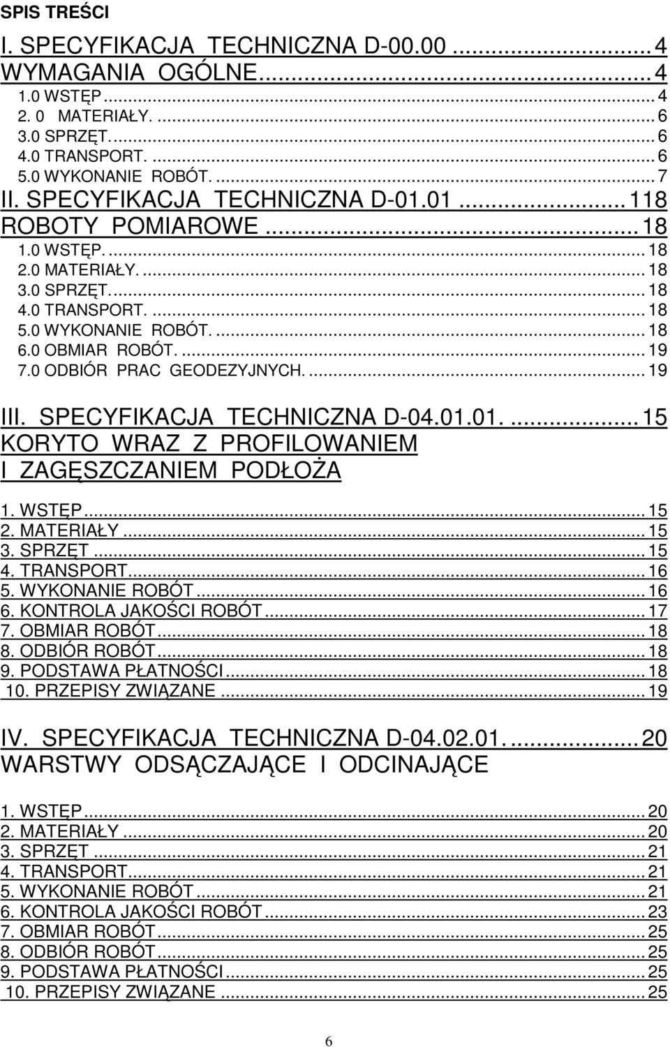 0 ODBIÓR PRAC GEODEZYJNYCH.... 19 III. SPECYFIKACJA TECHNICZNA D-04.01.01....15 KORYTO WRAZ Z PROFILOWANIEM I ZAGĘSZCZANIEM PODŁOŻA 1. WSTĘP... 15 2. MATERIAŁY... 15 3. SPRZĘT... 15 4. TRANSPORT.