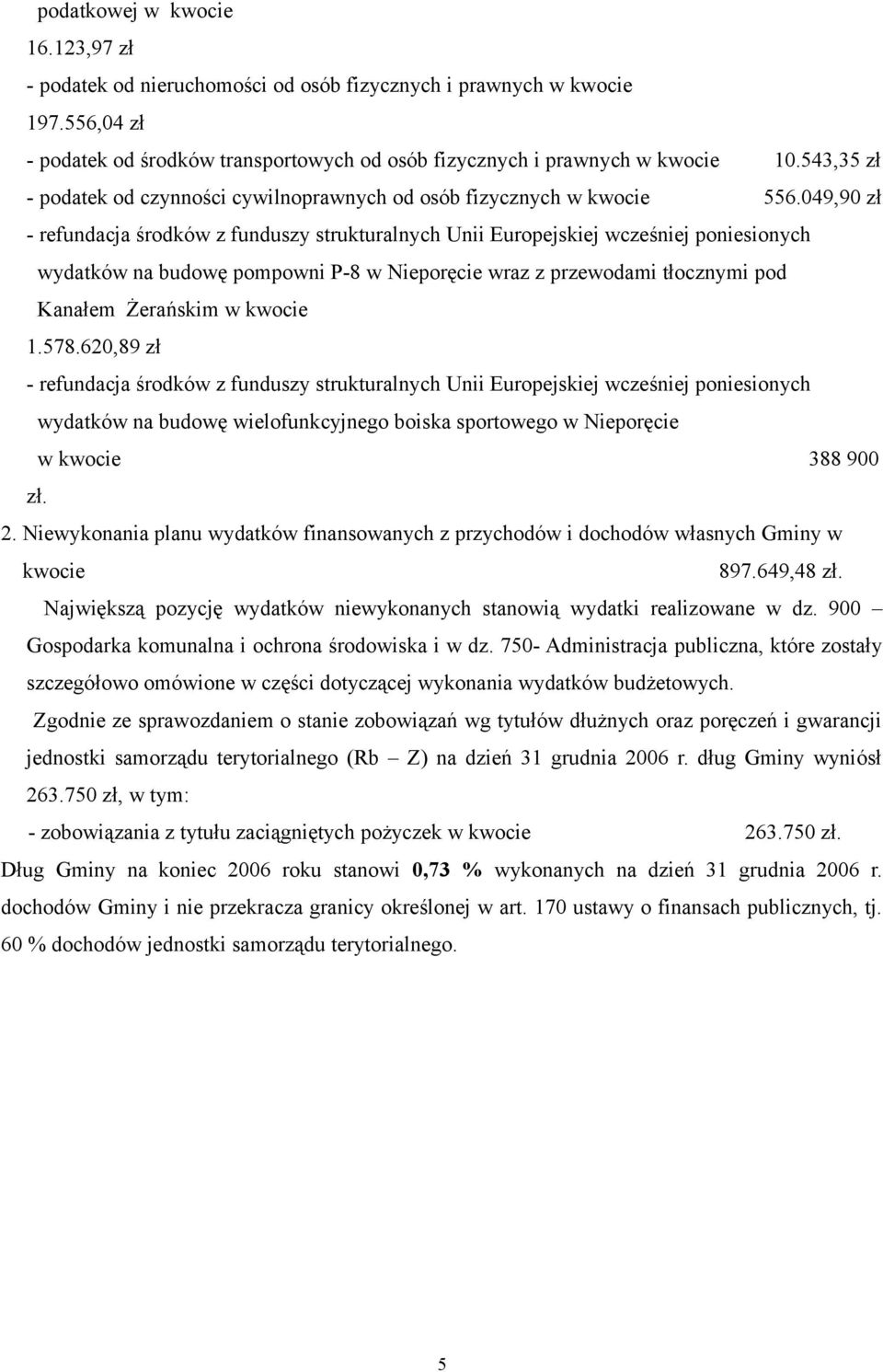 049,90 zł - refundacja środków z funduszy strukturalnych Unii Europejskiej wcześniej poniesionych wydatków na budowę pompowni P-8 w Nieporęcie wraz z przewodami tłocznymi pod Kanałem Żerańskim w