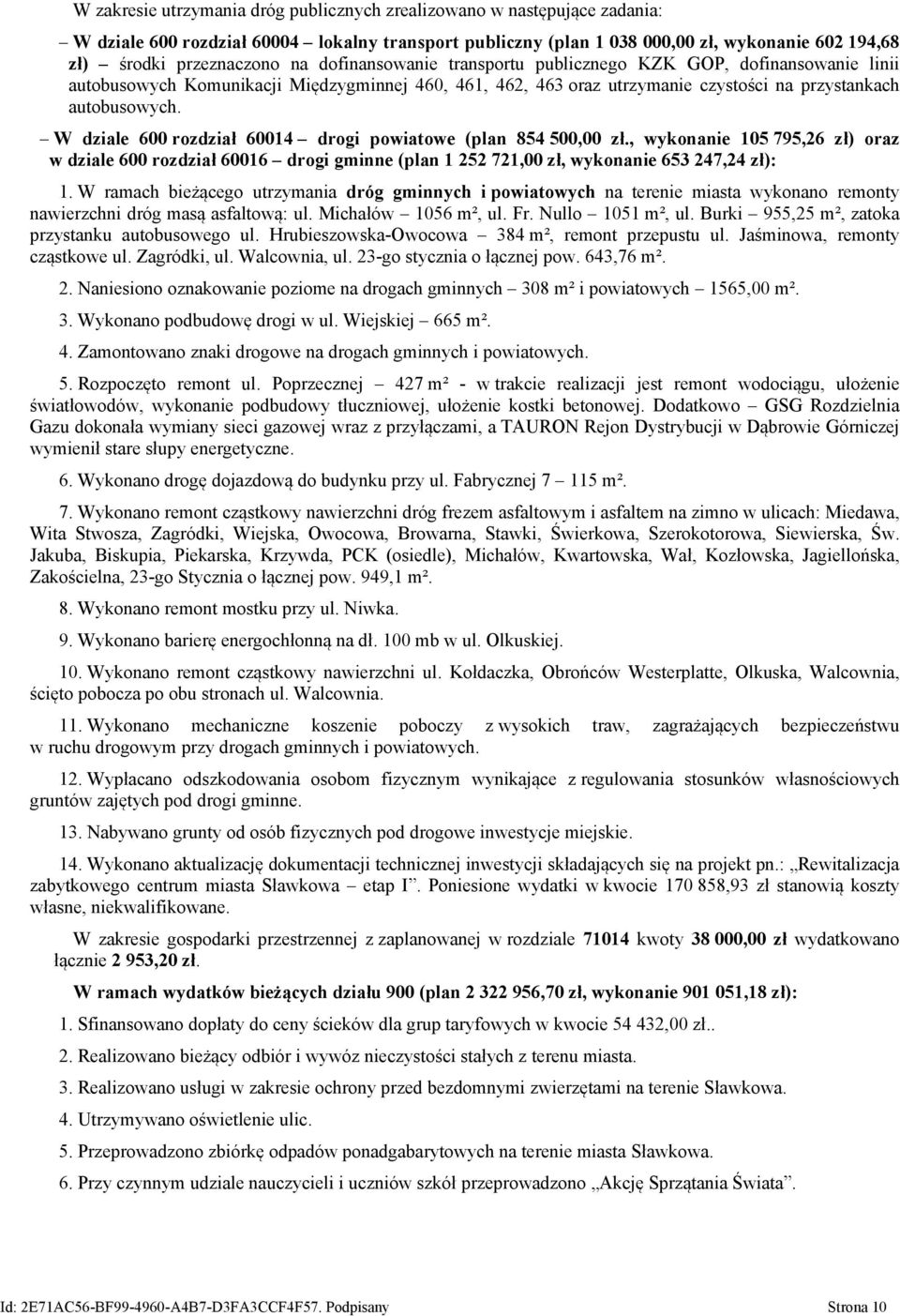 W dziale 600 rozdział 60014 drogi powiatowe (plan 854 500,00 zł., wykonanie 105 795,26 zł) oraz w dziale 600 rozdział 60016 drogi gminne (plan 1 252 721,00 zł, wykonanie 653 247,24 zł): 1.