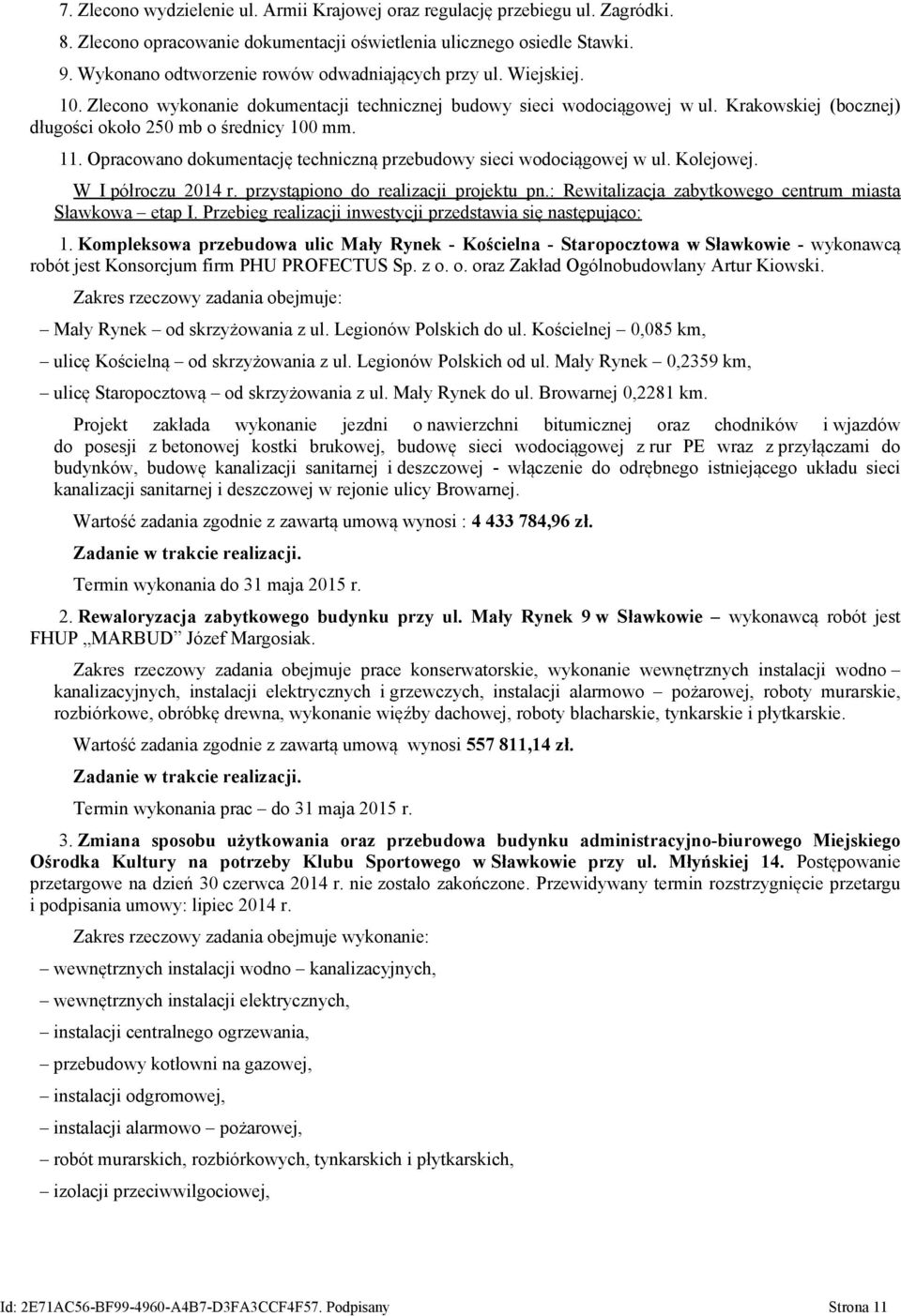 Krakowskiej (bocznej) długości około 250 mb o średnicy 100 mm. 11. Opracowano dokumentację techniczną przebudowy sieci wodociągowej w ul. Kolejowej. W I półroczu 2014 r.