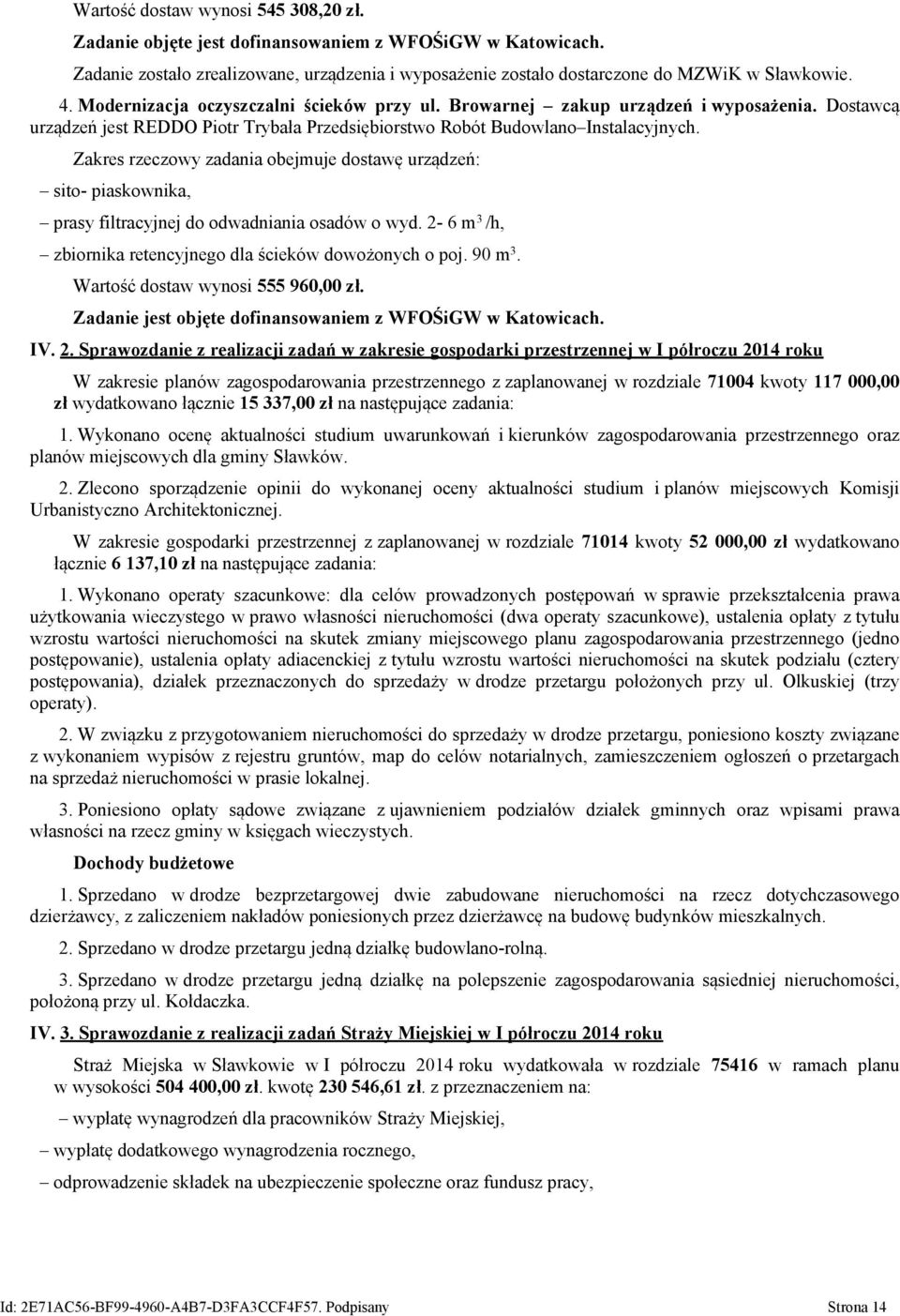 Zakres rzeczowy zadania obejmuje dostawę urządzeń: sito- piaskownika, prasy filtracyjnej do odwadniania osadów o wyd. 2-6 m 3 /h, zbiornika retencyjnego dla ścieków dowożonych o poj. 90 m 3.