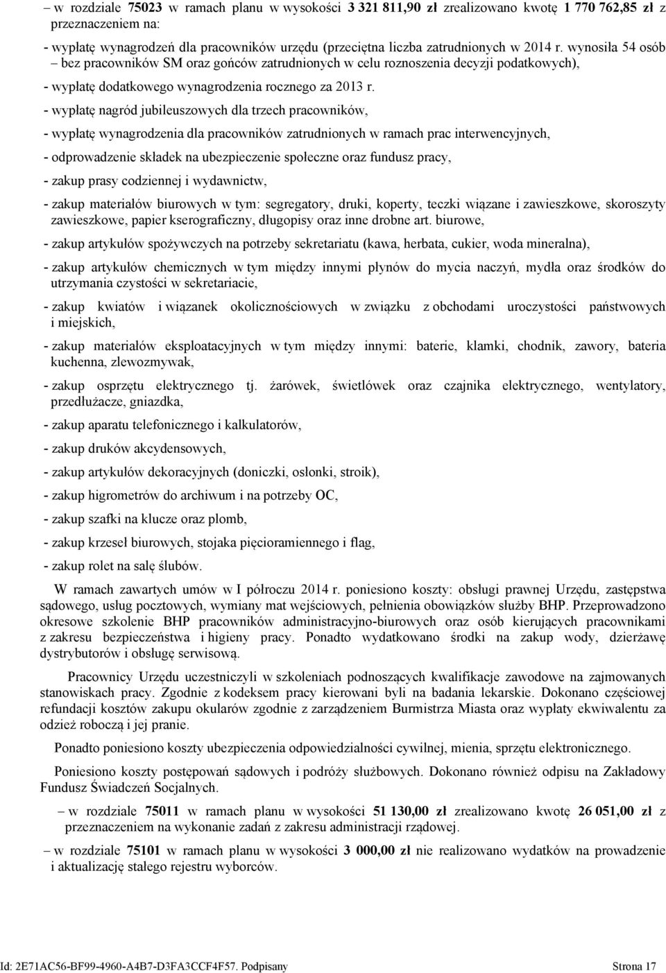 - wypłatę nagród jubileuszowych dla trzech pracowników, - wypłatę wynagrodzenia dla pracowników zatrudnionych w ramach prac interwencyjnych, - odprowadzenie składek na ubezpieczenie społeczne oraz