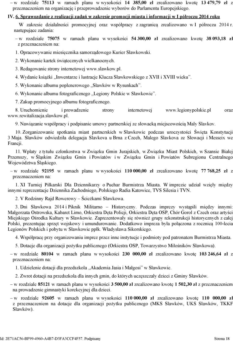 następujące zadania: w rozdziale 75075 w ramach planu w wysokości 54 300,00 zł zrealizowano kwotę 38 093,18 zł z przeznaczeniem na: 1. Opracowywanie miesięcznika samorządowego Kurier Sławkowski. 2.