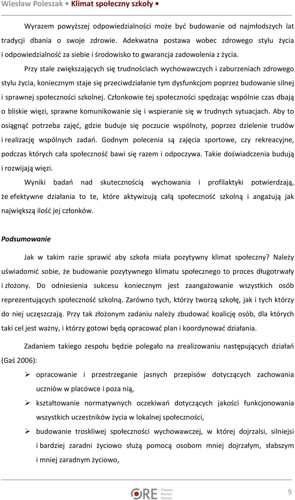 Przy stale zwiększających się trudnościach wychowawczych i zaburzeniach zdrowego stylu życia, koniecznym staje się przeciwdziałanie tym dysfunkcjom poprzez budowanie silnej i sprawnej społeczności