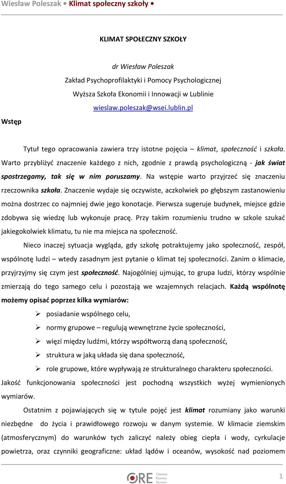 Warto przybliżyć znaczenie każdego z nich, zgodnie z prawdą psychologiczną - jak świat spostrzegamy, tak się w nim poruszamy. Na wstępie warto przyjrzeć się znaczeniu rzeczownika szkoła.