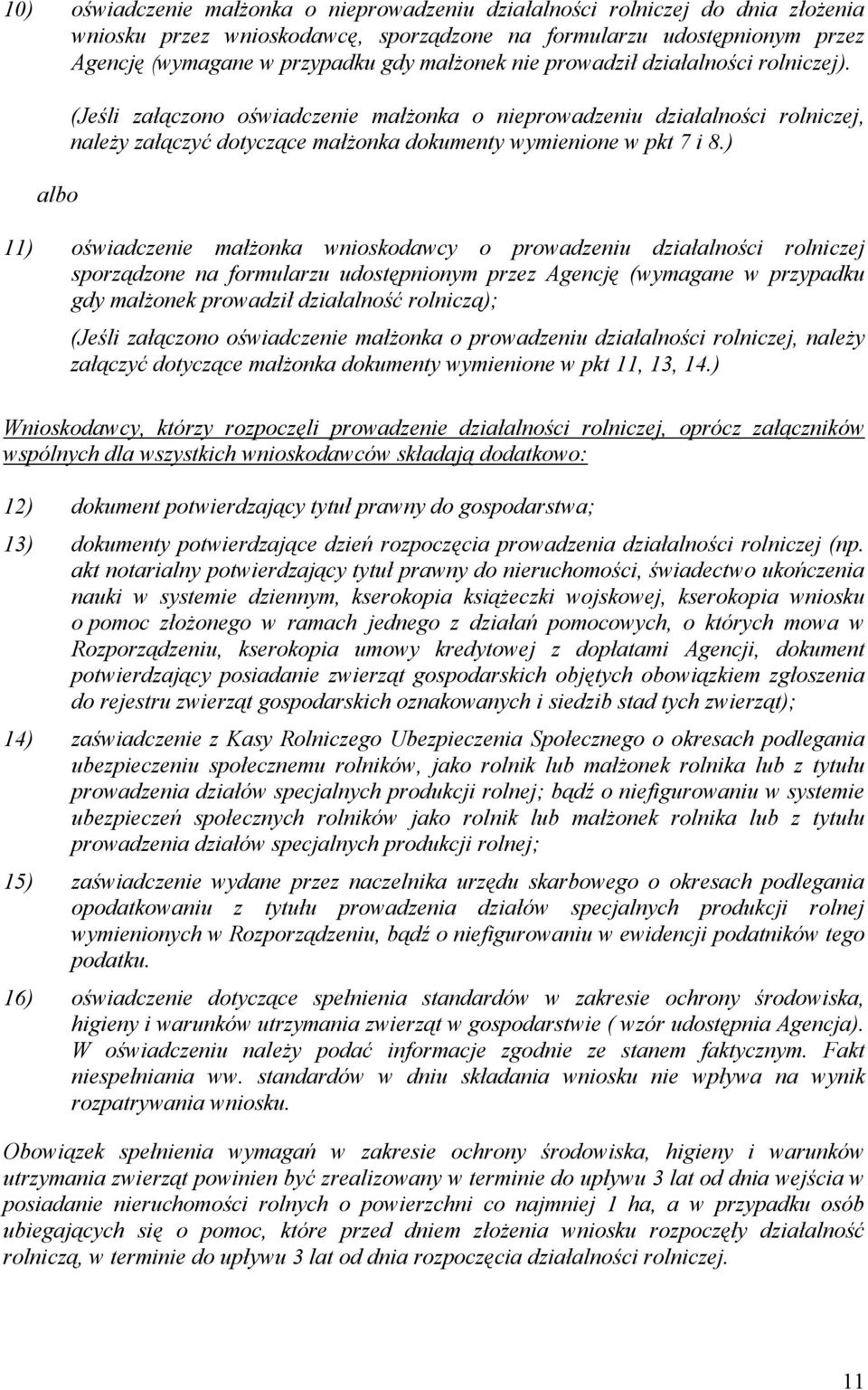 ) 11) oświadczenie małżonka wnioskodawcy o prowadzeniu działalności rolniczej sporządzone na formularzu udostępnionym przez Agencję (wymagane w przypadku gdy małżonek prowadził działalność rolniczą);