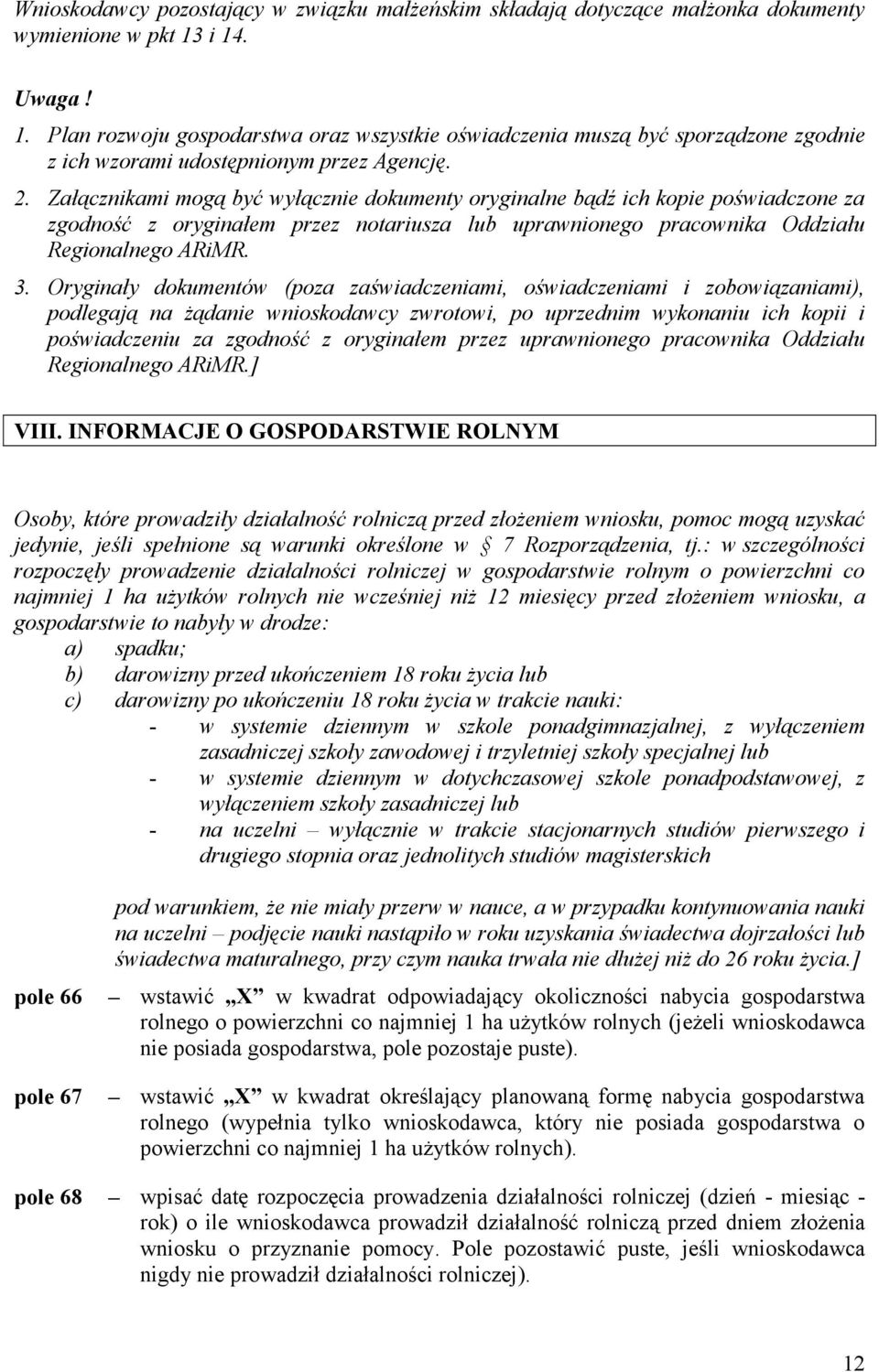 Załącznikami mogą być wyłącznie dokumenty oryginalne bądź ich kopie poświadczone za zgodność z oryginałem przez notariusza lub uprawnionego pracownika Oddziału Regionalnego ARiMR. 3.