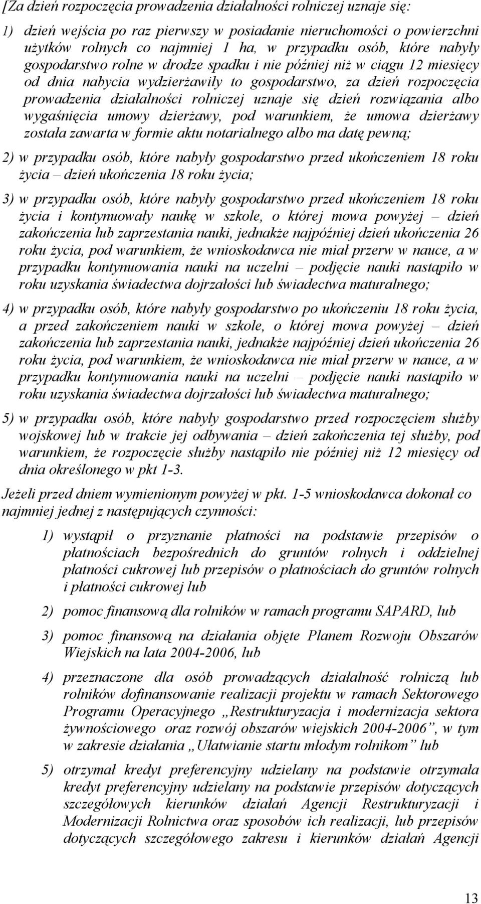 dzień rozwiązania albo wygaśnięcia umowy dzierżawy, pod warunkiem, że umowa dzierżawy została zawarta w formie aktu notarialnego albo ma datę pewną; 2) w przypadku osób, które nabyły gospodarstwo