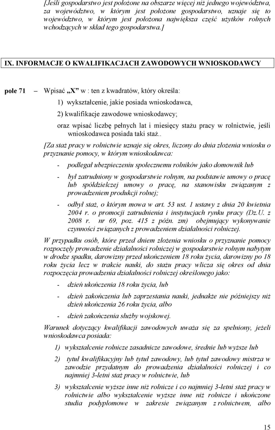 INFORMACJE O KWALIFIKACJACH ZAWODOWYCH WNIOSKODAWCY pole 71 Wpisać X w : ten z kwadratów, który określa: 1) wykształcenie, jakie posiada wnioskodawca, 2) kwalifikacje zawodowe wnioskodawcy; oraz