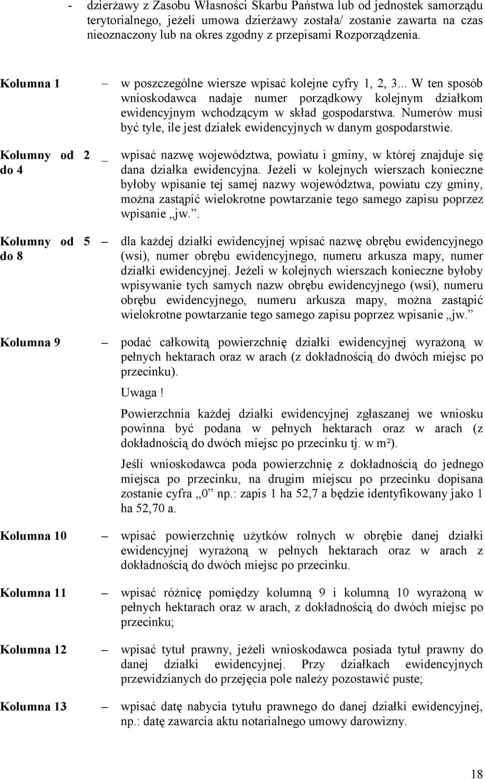 .. W ten sposób wnioskodawca nadaje numer porządkowy kolejnym działkom ewidencyjnym wchodzącym w skład gospodarstwa. Numerów musi być tyle, ile jest działek ewidencyjnych w danym gospodarstwie.