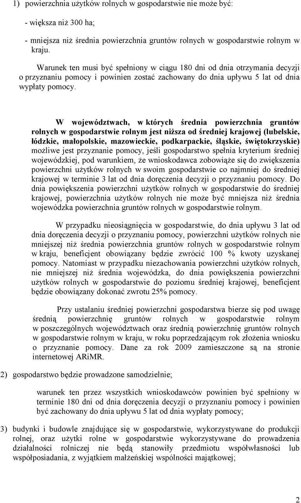 W województwach, w których średnia powierzchnia gruntów rolnych w gospodarstwie rolnym jest niższa od średniej krajowej (lubelskie, łódzkie, małopolskie, mazowieckie, podkarpackie, śląskie,