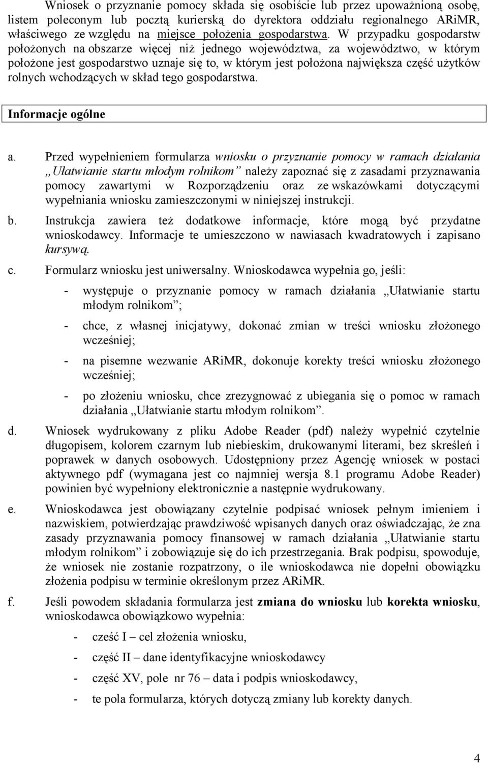 W przypadku gospodarstw położonych na obszarze więcej niż jednego województwa, za województwo, w którym położone jest gospodarstwo uznaje się to, w którym jest położona największa część użytków