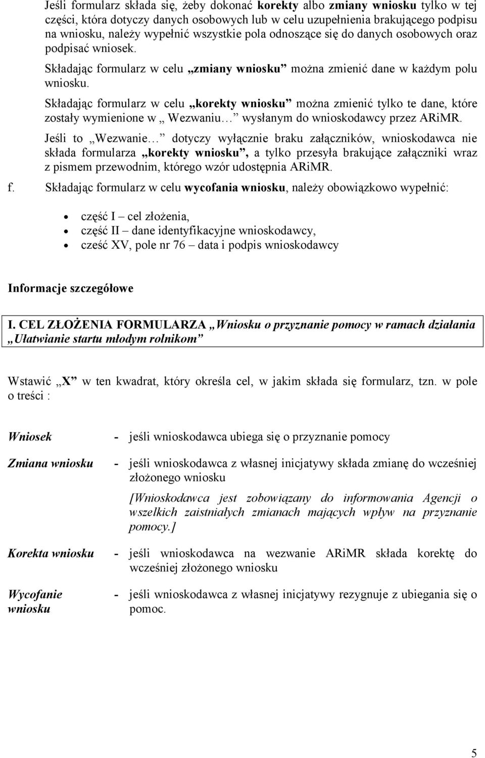 Składając formularz w celu korekty wniosku można zmienić tylko te dane, które zostały wymienione w Wezwaniu wysłanym do wnioskodawcy przez ARiMR.