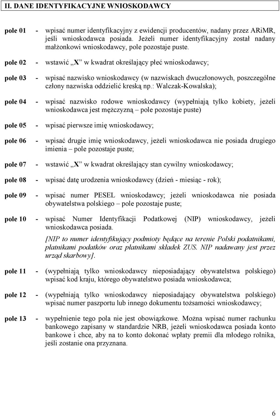 pole 02 - wstawić X w kwadrat określający płeć wnioskodawcy; pole 03 - wpisać nazwisko wnioskodawcy (w nazwiskach dwuczłonowych, poszczególne człony nazwiska oddzielić kreską np.