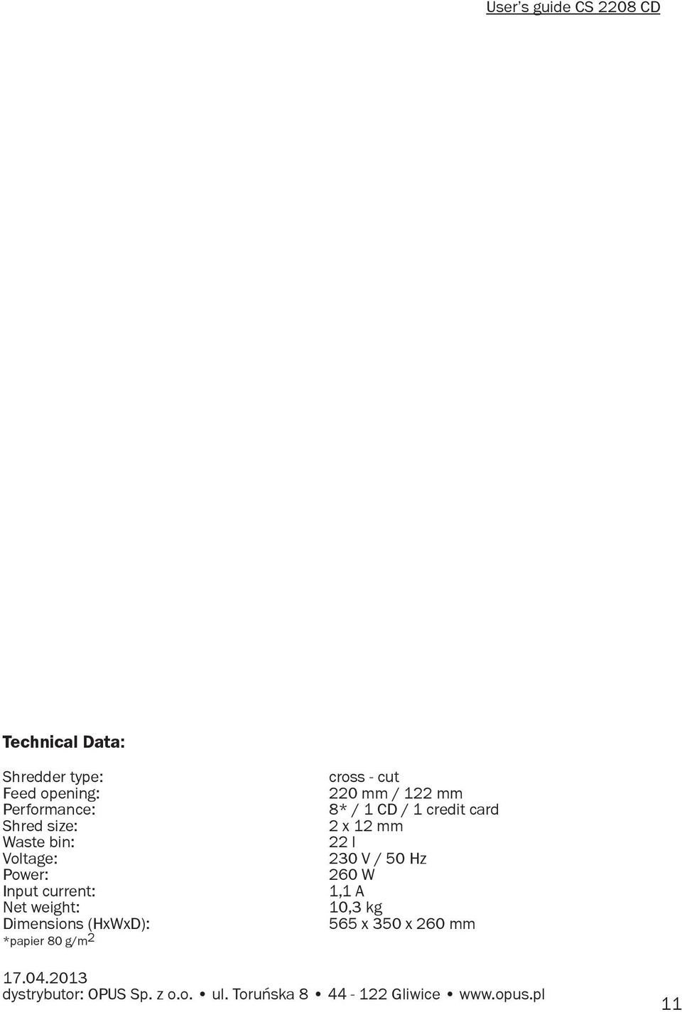 - cut 220 mm / 122 mm 8* / 1 CD / 1 credit card 2 x 12 mm 22 l 230 V / 50 Hz 260 W 1,1 A 10,3 kg