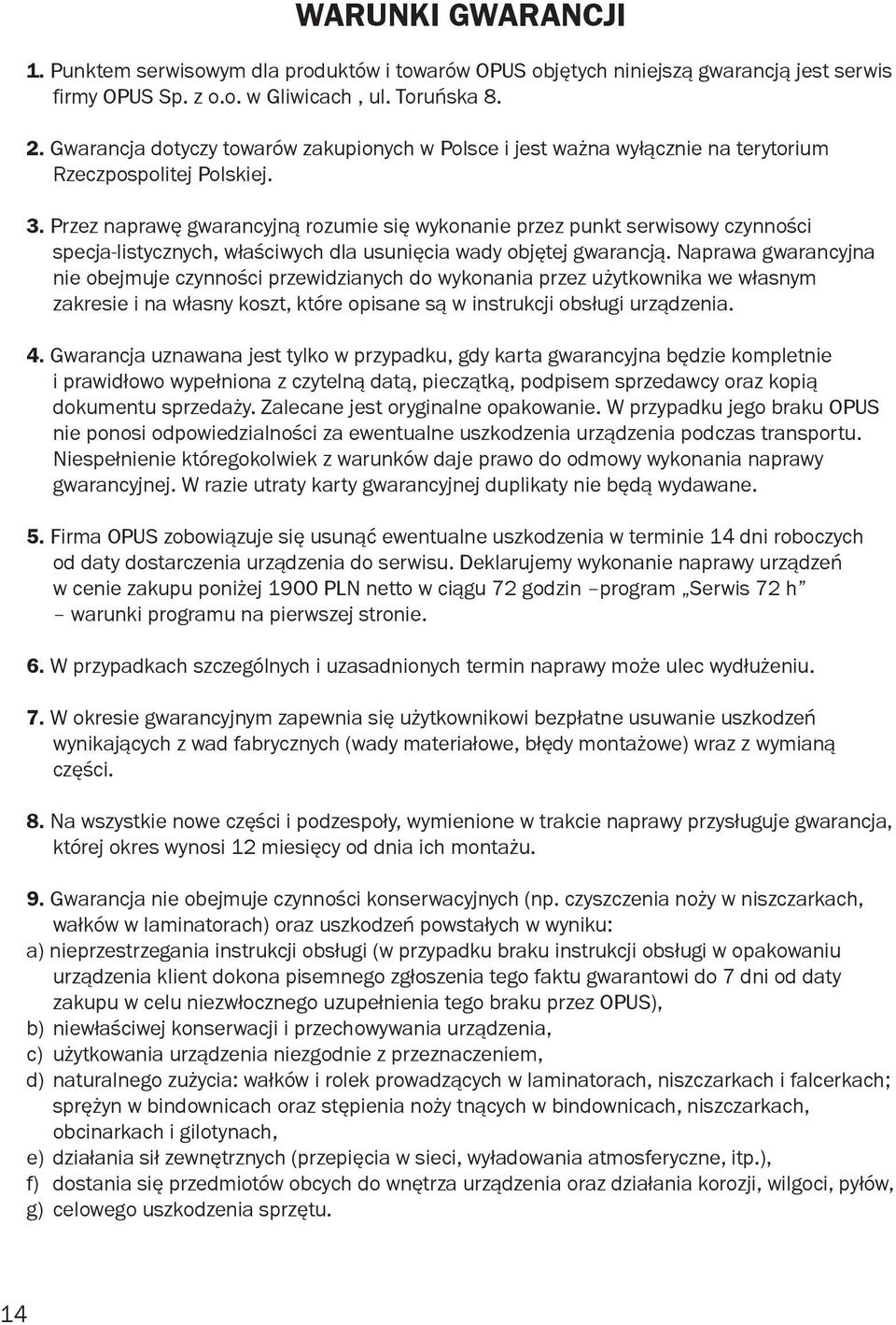 Przez naprawę gwarancyjną rozumie się wykonanie przez punkt serwisowy czynności specja-listycznych, właściwych dla usunięcia wady objętej gwarancją.