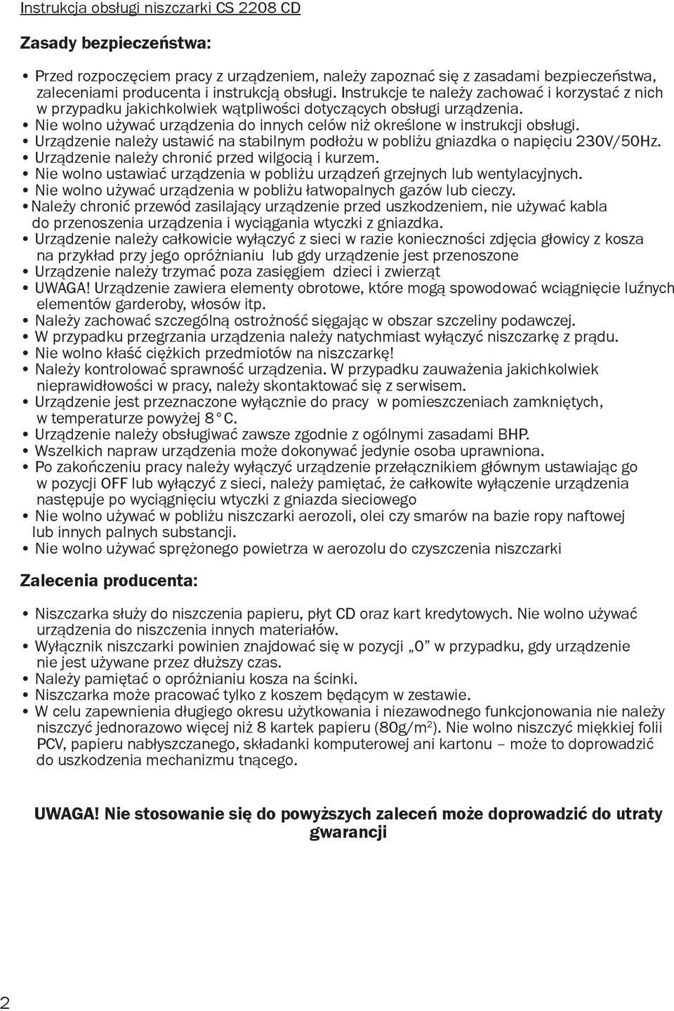 Urządzenie należy ustawić na stabilnym podłożu w pobliżu gniazdka o napięciu 230V/50Hz. Urządzenie należy chronić przed wilgocią i kurzem.