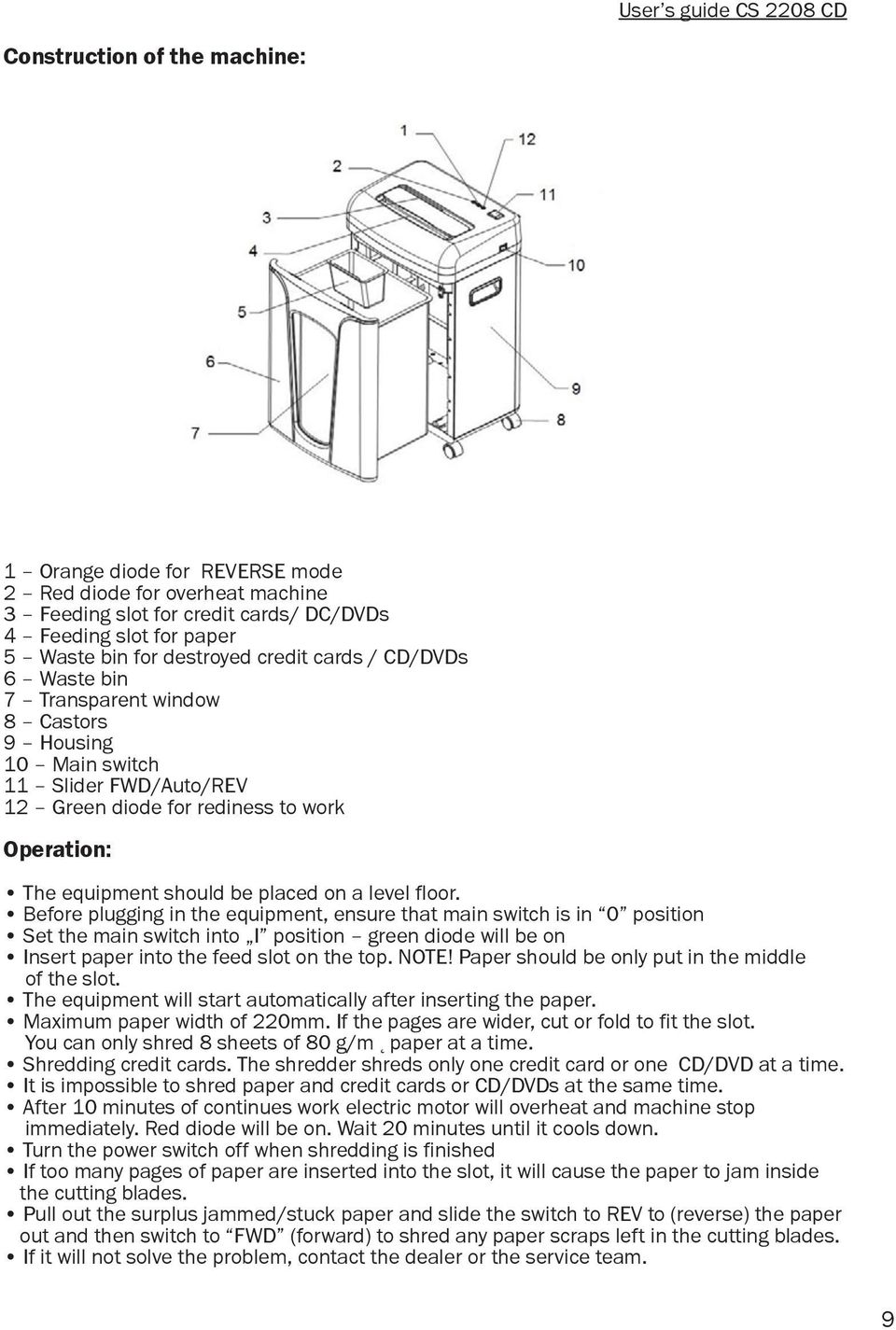 CD/DVD 5 Waste bin for destroyed credit cards / CD/DVDs 6 Waste bin 7 Transparent window 8 Castors 9 Housing 10 Main switch 11 Slider FWD/Auto/REV 12 Green diode for rediness to work Operation: