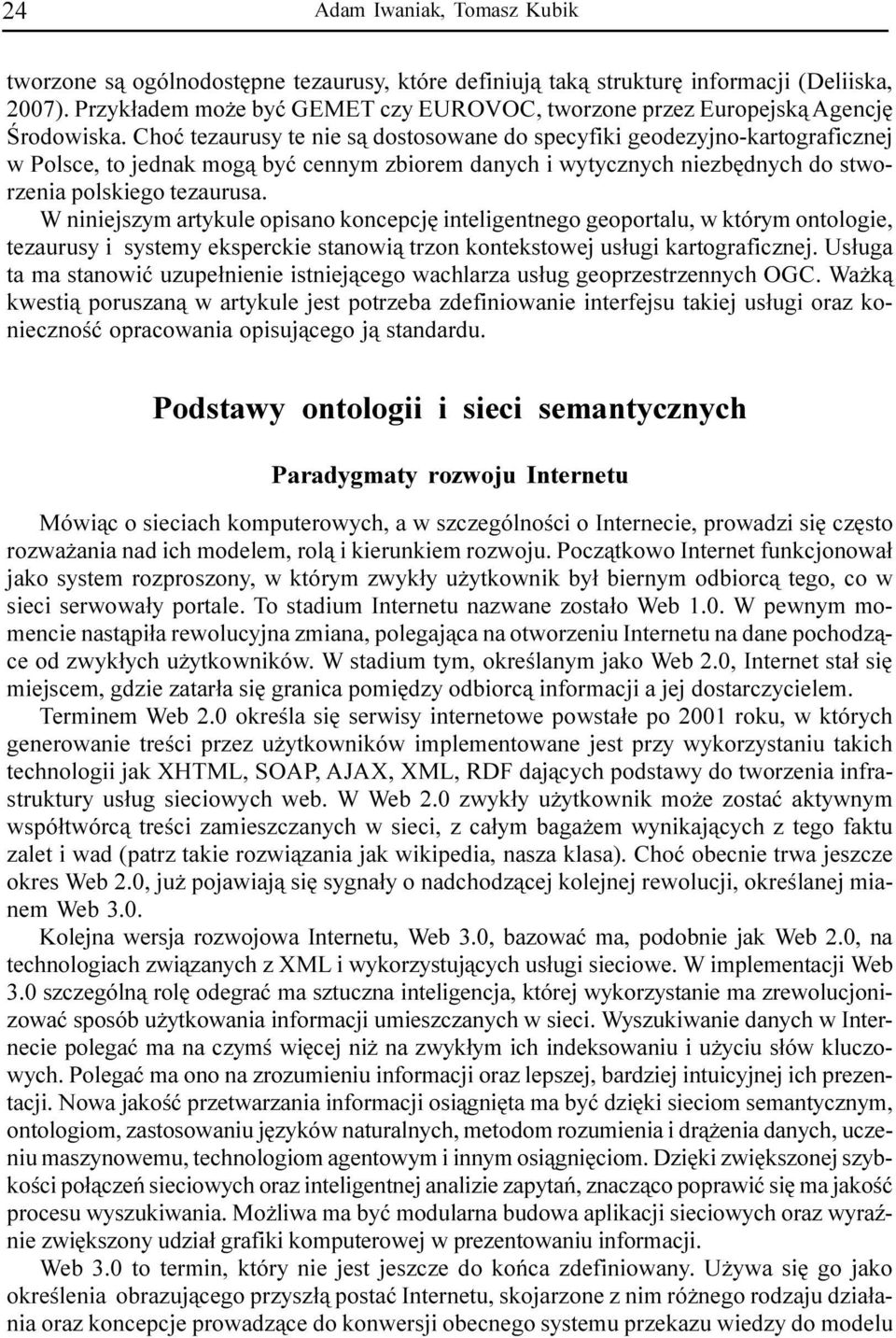 Choæ tezaurusy te nie s¹ dostosowane do specyfiki geodezyjno-kartograficznej w Polsce, to jednak mog¹ byæ cennym zbiorem danych i wytycznych niezbêdnych do stworzenia polskiego tezaurusa.