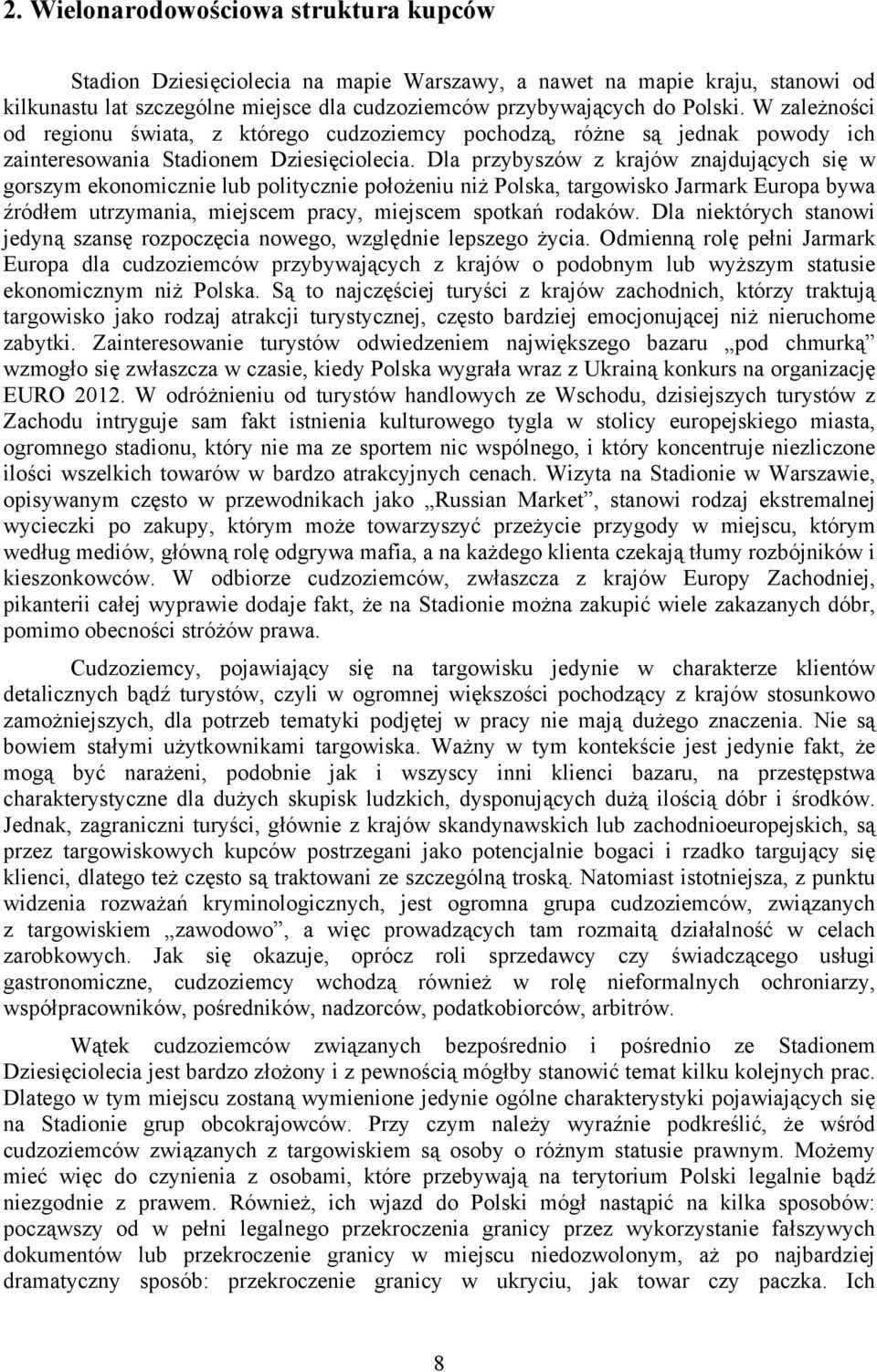 Dla przybyszów z krajów znajdujących się w gorszym ekonomicznie lub politycznie położeniu niż Polska, targowisko Jarmark Europa bywa źródłem utrzymania, miejscem pracy, miejscem spotkań rodaków.