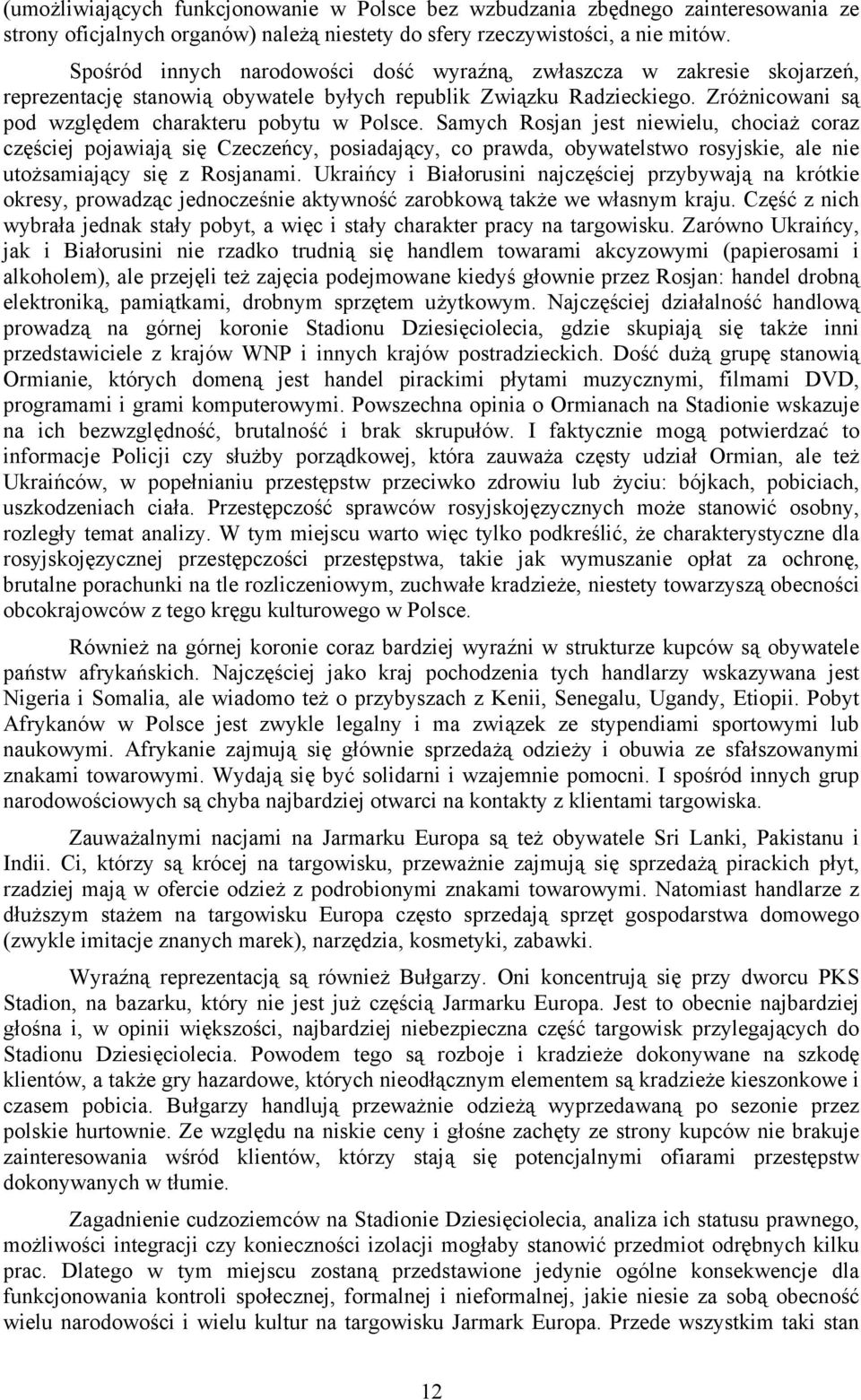 Samych Rosjan jest niewielu, chociaż coraz częściej pojawiają się Czeczeńcy, posiadający, co prawda, obywatelstwo rosyjskie, ale nie utożsamiający się z Rosjanami.