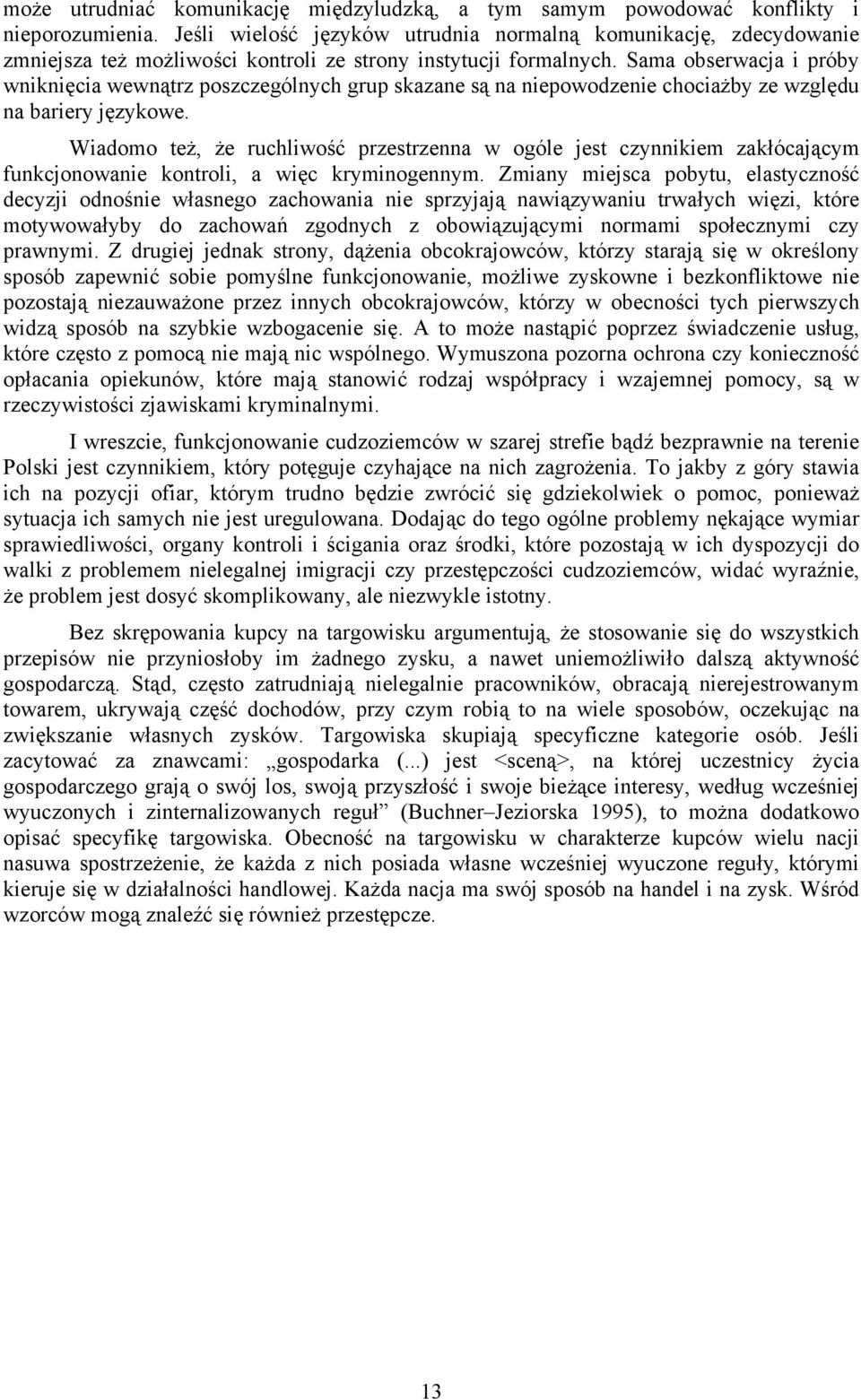 Sama obserwacja i próby wniknięcia wewnątrz poszczególnych grup skazane są na niepowodzenie chociażby ze względu na bariery językowe.