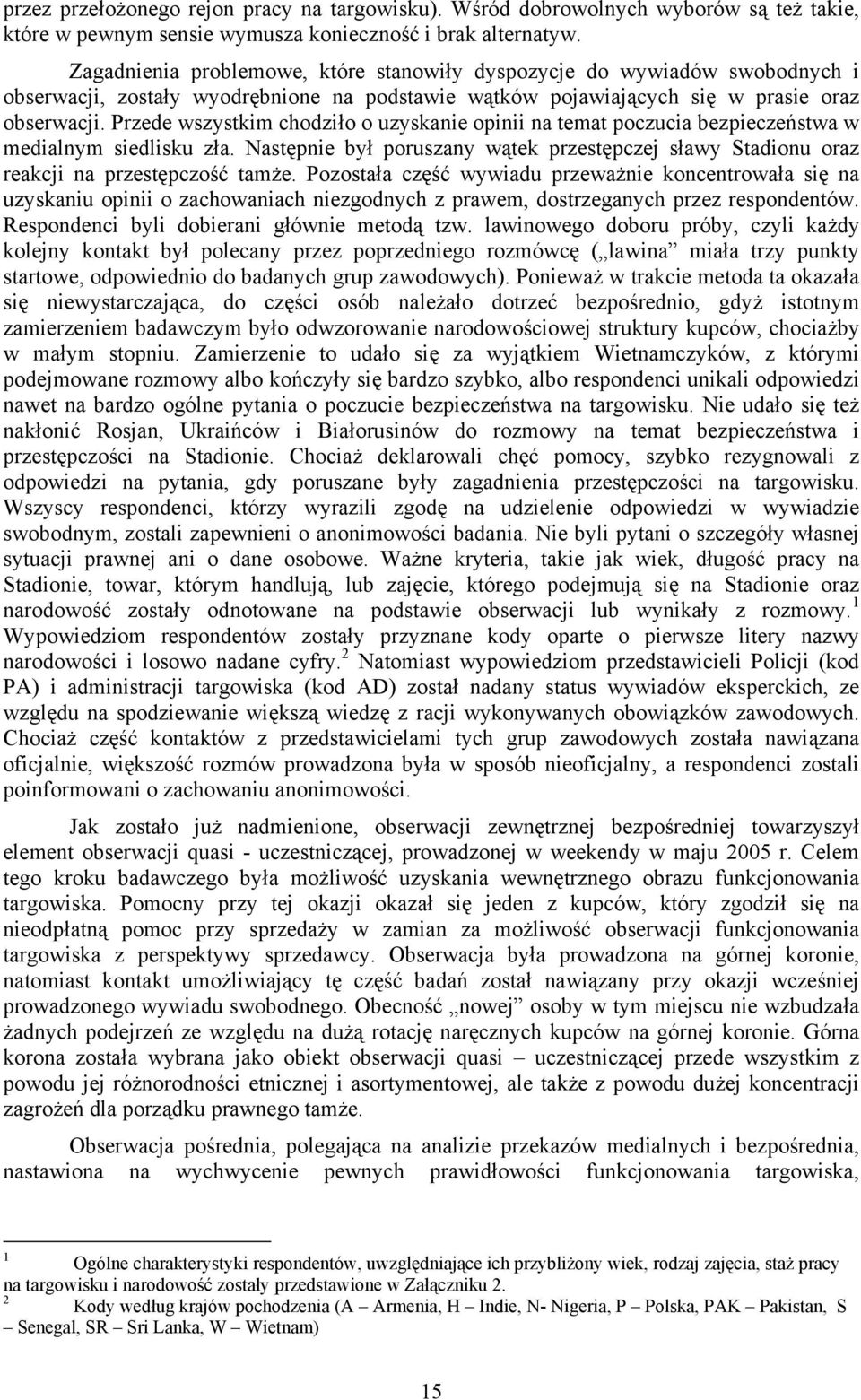 Przede wszystkim chodziło o uzyskanie opinii na temat poczucia bezpieczeństwa w medialnym siedlisku zła. Następnie był poruszany wątek przestępczej sławy Stadionu oraz reakcji na przestępczość tamże.