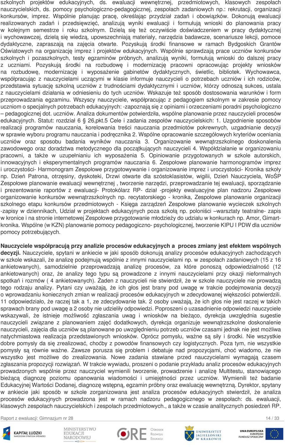 Dokonują ewaluacji realizowanych zadań i przedsięwzięć, analizują wyniki ewaluacji i formułują wnioski do planowania pracy w kolejnym semestrze i roku szkolnym.