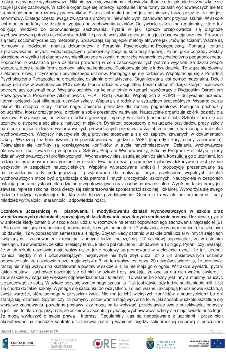 Szkoła jest mała i uczeń jest bezpieczny także przez to, że nie jest anonimowy. Dlatego często uwaga związana z drobnym i niewłaściwymi zachowaniami przynosi skutek.