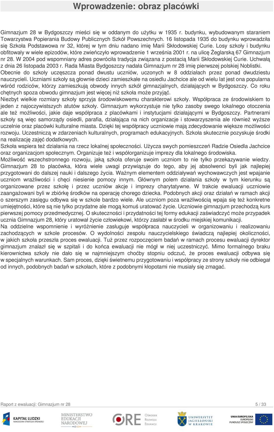 Losy szkoły i budynku obfitowały w wiele epizodów, które zwieńczyło wprowadzenie 1 września 2001 r. na ulicę Żeglarską 67 Gimnazjum nr 28.