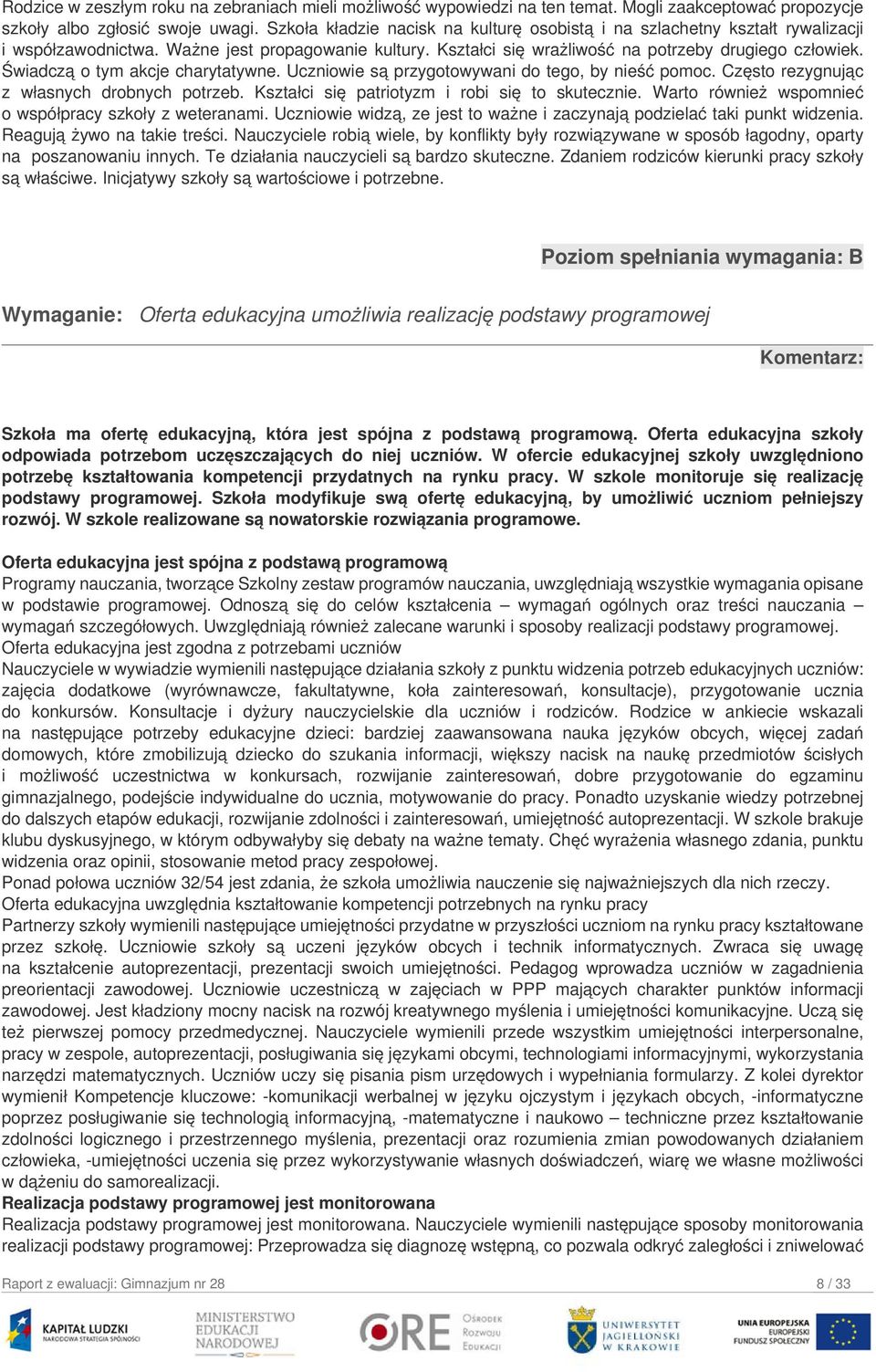 Świadczą o tym akcje charytatywne. Uczniowie są przygotowywani do tego, by nieść pomoc. Często rezygnując z własnych drobnych potrzeb. Kształci się patriotyzm i robi się to skutecznie.