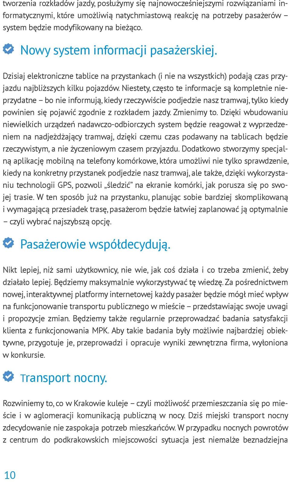 Niestety, często te informacje są kompletnie nieprzydatne bo nie informują, kiedy rzeczywiście podjedzie nasz tramwaj, tylko kiedy powinien się pojawić zgodnie z rozkładem jazdy. Zmienimy to.