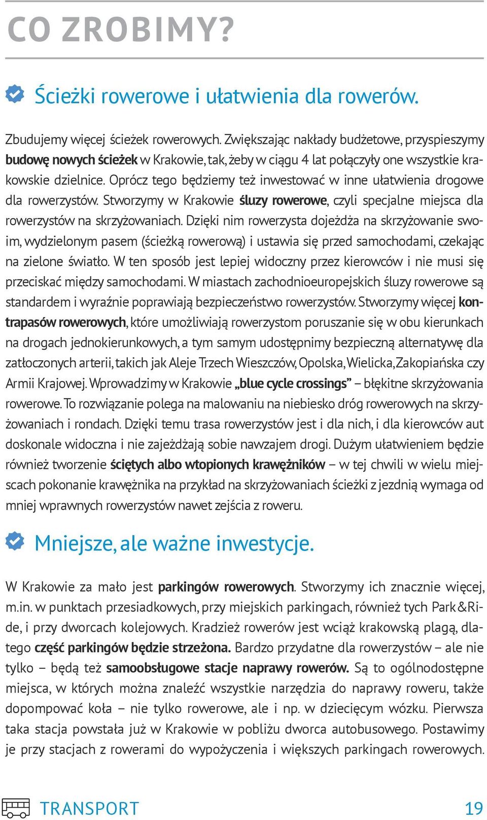 Oprócz tego będziemy też inwestować w inne ułatwienia drogowe dla rowerzystów. Stworzymy w Krakowie śluzy rowerowe, czyli specjalne miejsca dla rowerzystów na skrzyżowaniach.