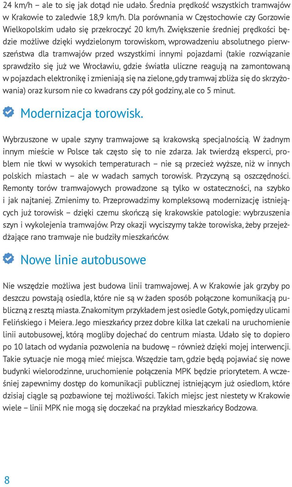 już we Wrocławiu, gdzie światła uliczne reagują na zamontowaną w pojazdach elektronikę i zmieniają się na zielone, gdy tramwaj zbliża się do skrzyżowania) oraz kursom nie co kwadrans czy pół godziny,