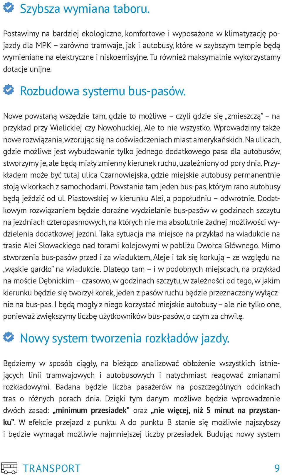 Tu również maksymalnie wykorzystamy dotacje unijne. Rozbudowa systemu bus-pasów. Nowe powstaną wszędzie tam, gdzie to możliwe czyli gdzie się zmieszczą na przykład przy Wielickiej czy Nowohuckiej.