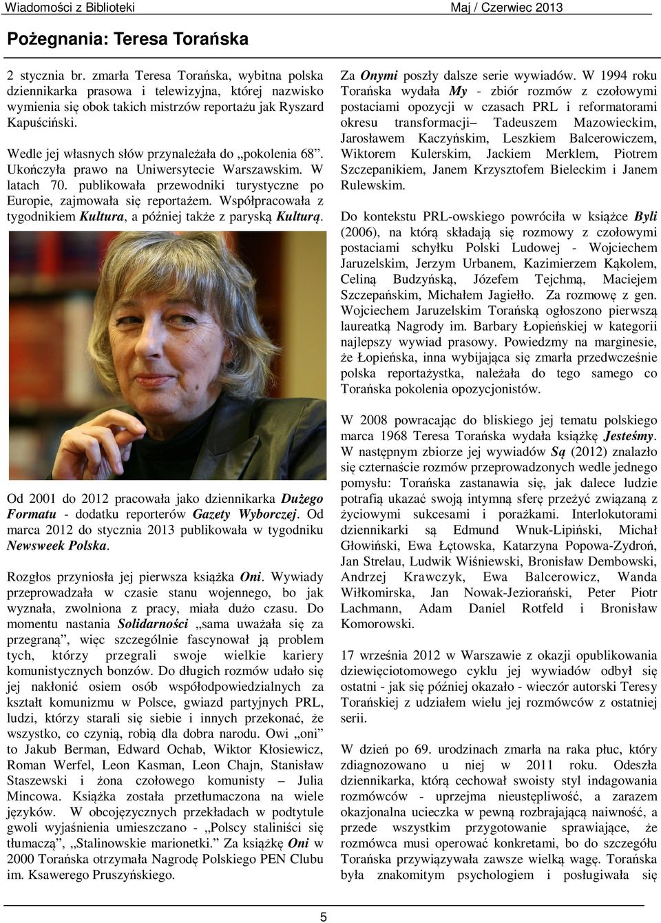 Wedle jej własnych słów przynależała do pokolenia 68. Ukończyła prawo na Uniwersytecie Warszawskim. W latach 70. publikowała przewodniki turystyczne po Europie, zajmowała się reportażem.