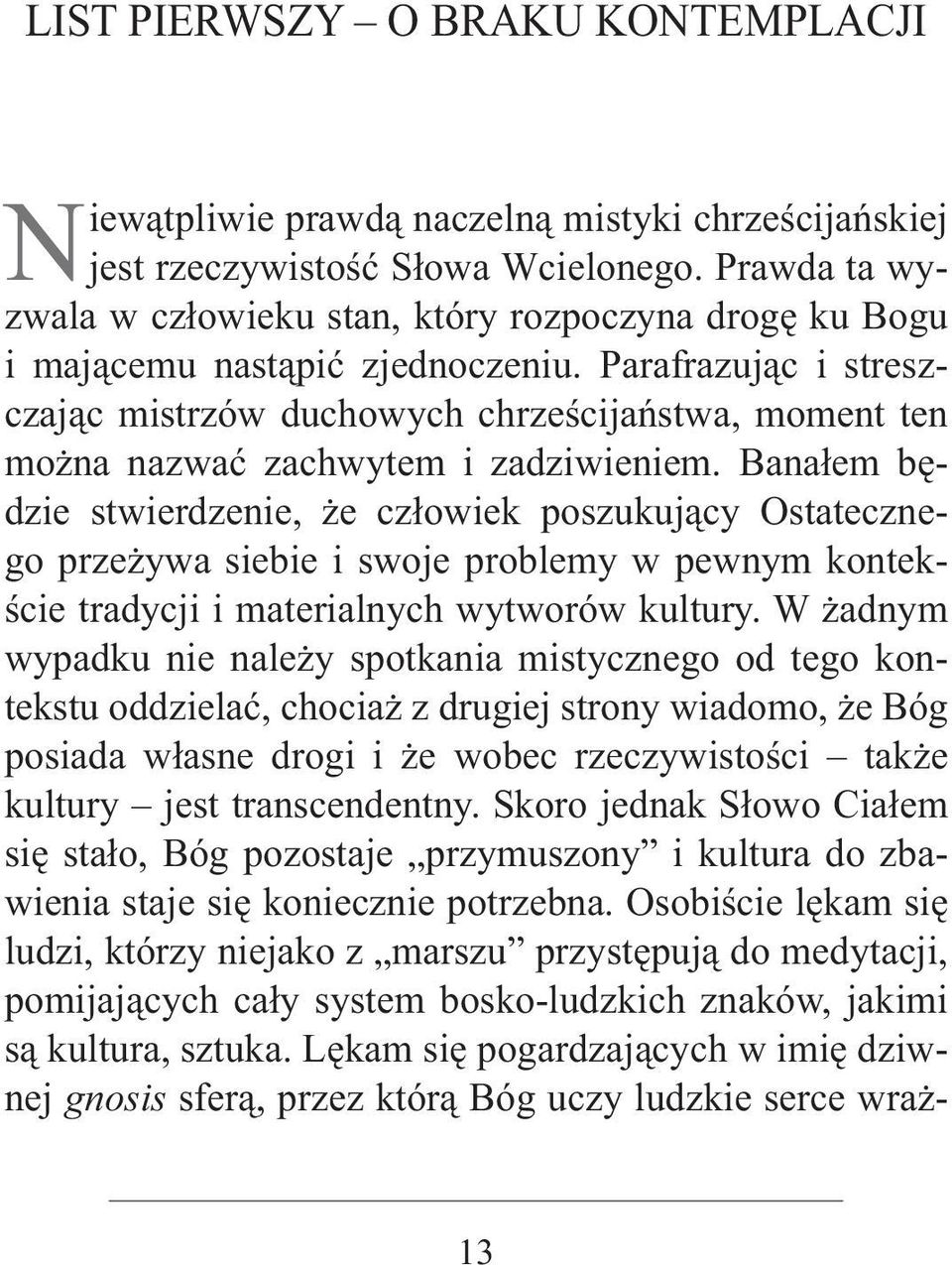 Parafrazując i streszczając mistrzów duchowych chrześcijaństwa, moment ten można nazwać zachwytem i zadziwieniem.