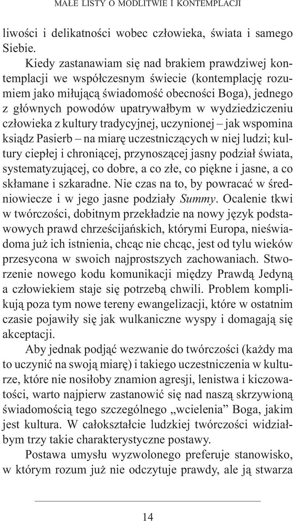 wydziedziczeniu człowieka z kultury tradycyjnej, uczynionej jak wspomina ksiądz Pasierb na miarę uczestniczących w niej ludzi; kultury ciepłej i chroniącej, przynoszącej jasny podział świata,