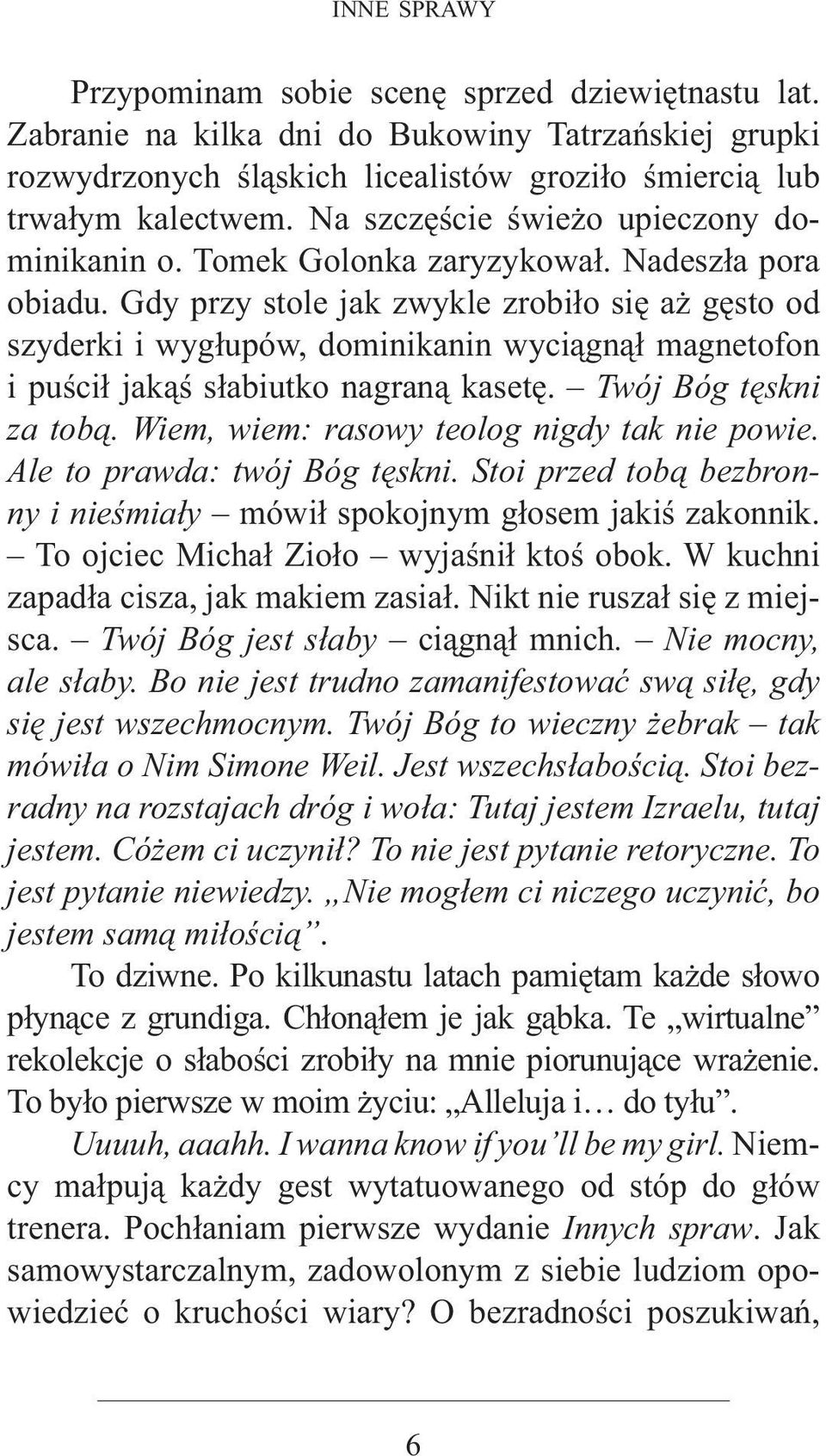 Gdy przy stole jak zwykle zrobiło się aż gęsto od szyderki i wygłupów, dominikanin wyciągnął magnetofon i puścił jakąś słabiutko nagraną kasetę. Twój Bóg tęskni za tobą.