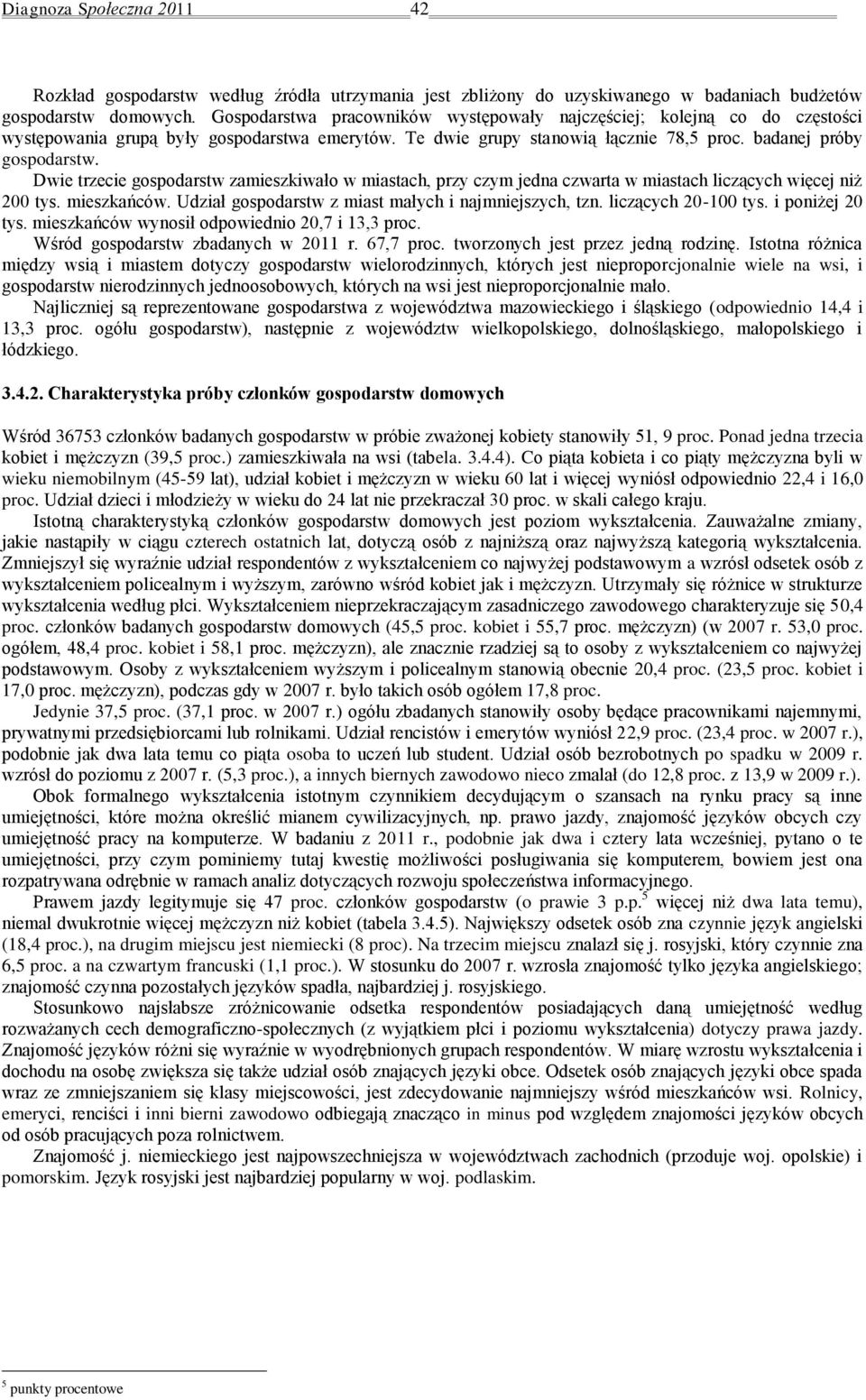 Dwie trzecie gospodarstw zamieszkiwało w ch, przy czym jedna czwarta w ch liczących więcej niż 200 mieszkańców. Udział gospodarstw z miast małych i najmniejszych, tzn.