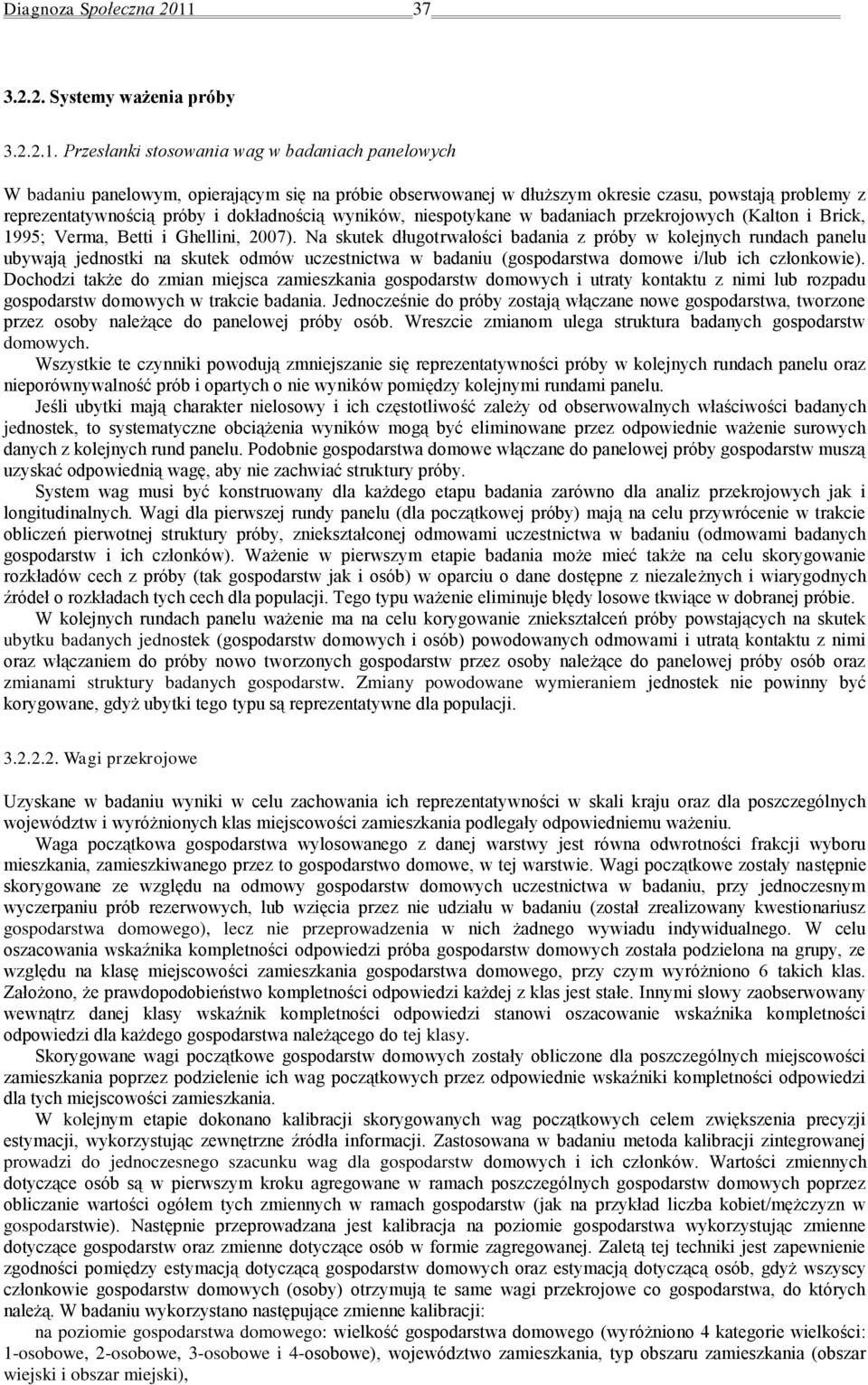 Przesłanki stosowania wag w badaniach panelowych W badaniu panelowym, opierającym się na próbie obserwowanej w dłuższym okresie czasu, powstają problemy z reprezentatywnością próby i dokładnością