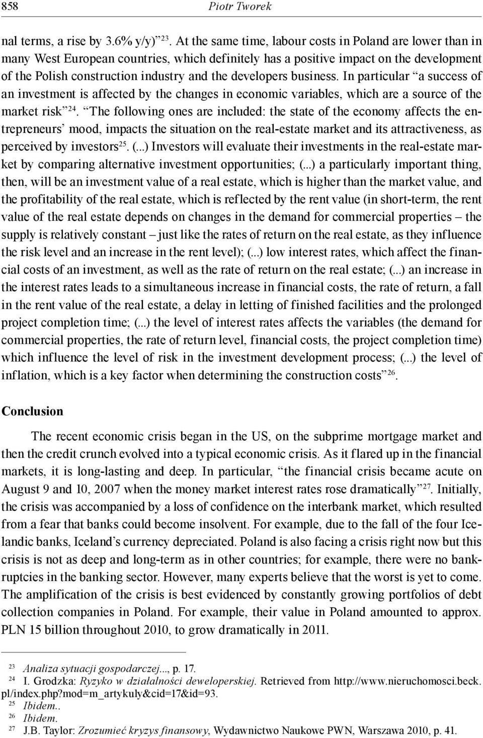 developers business. In particular a success of an investment is affected by the changes in economic variables, which are a source of the market risk 24.