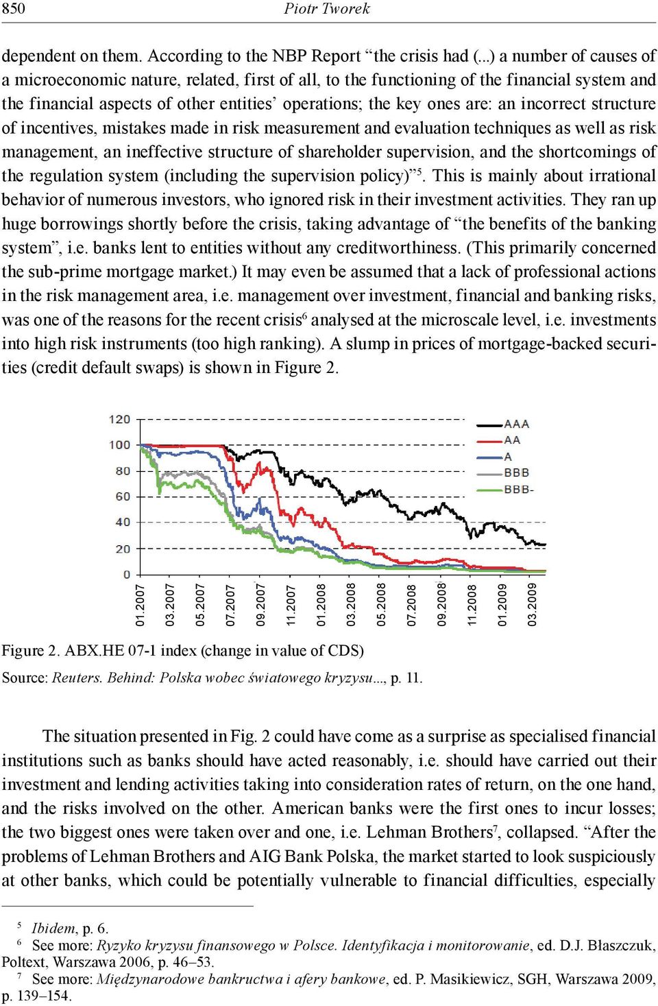 incorrect structure of incentives, mistakes made in risk measurement and evaluation techniques as well as risk management, an ineffective structure of shareholder supervision, and the shortcomings of