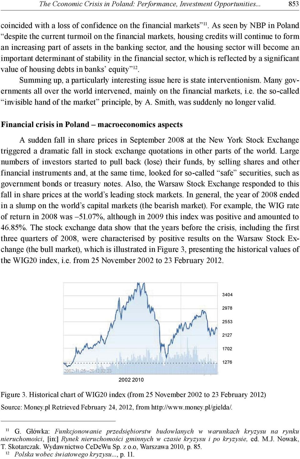 become an important determinant of stability in the financial sector, which is reflected by a significant value of housing debts in banks equity 12.